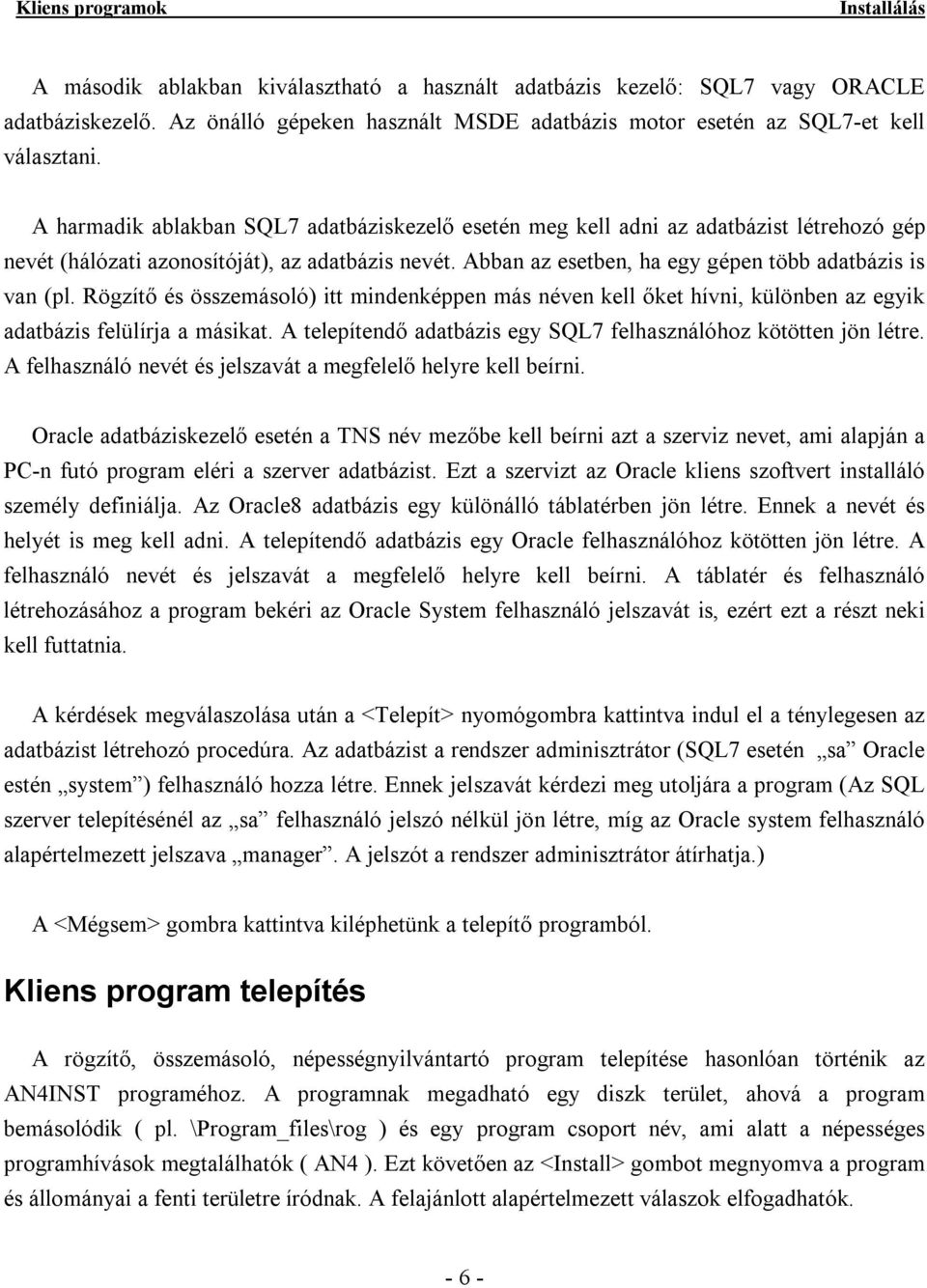 Rögzítő és összemásoló) itt mindenképpen más néven kell őket hívni, különben az egyik adatbázis felülírja a másikat. A telepítendő adatbázis egy SQL7 felhasználóhoz kötötten jön létre.