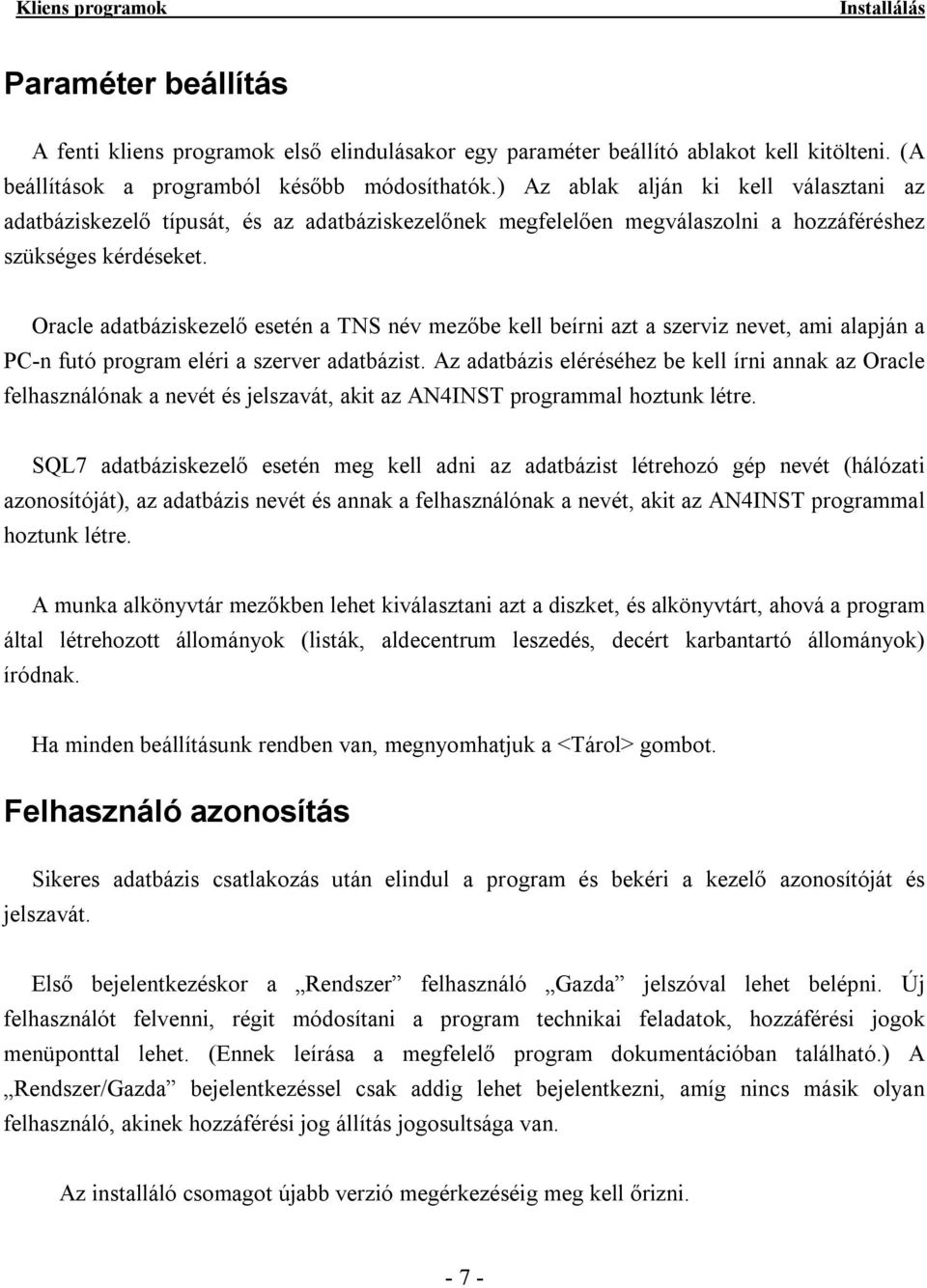 Oracle adatbáziskezelő esetén a TNS név mezőbe kell beírni azt a szerviz nevet, ami alapján a PC-n futó program eléri a szerver adatbázist.