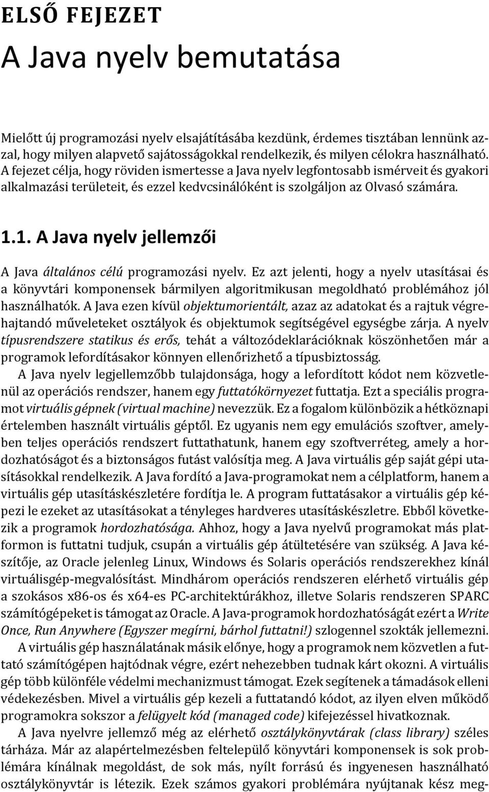 1. A Java nyelv jellemzői A Java általános célú programozási nyelv. Ez azt jelenti, hogy a nyelv utasításai és a könyvtári komponensek bármilyen algoritmikusan megoldható problémához jól használhatók.