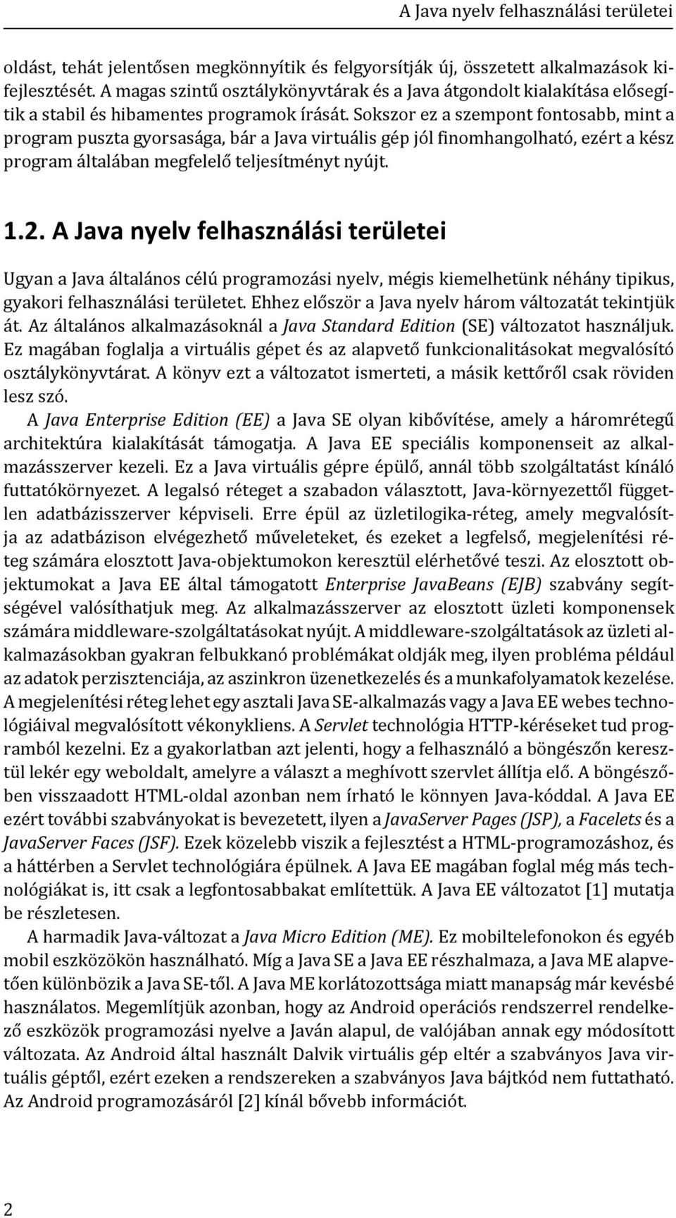 Sokszor ez a szempont fontosabb, mint a program puszta gyorsasága, bár a Java virtuális gép jól finomhangolható, ezért a kész program általában megfelelő teljesítményt nyújt. 1.2.