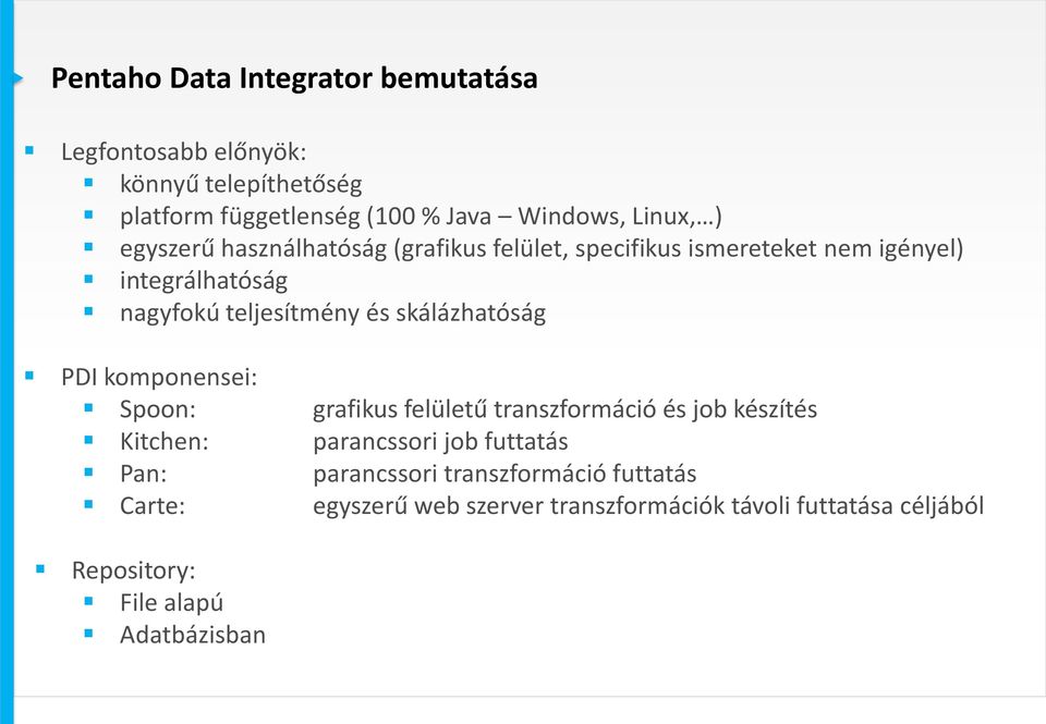 skálázhatóság PDI komponensei: Spoon: grafikus felületű transzformáció és job készítés Kitchen: parancssori job futtatás Pan: