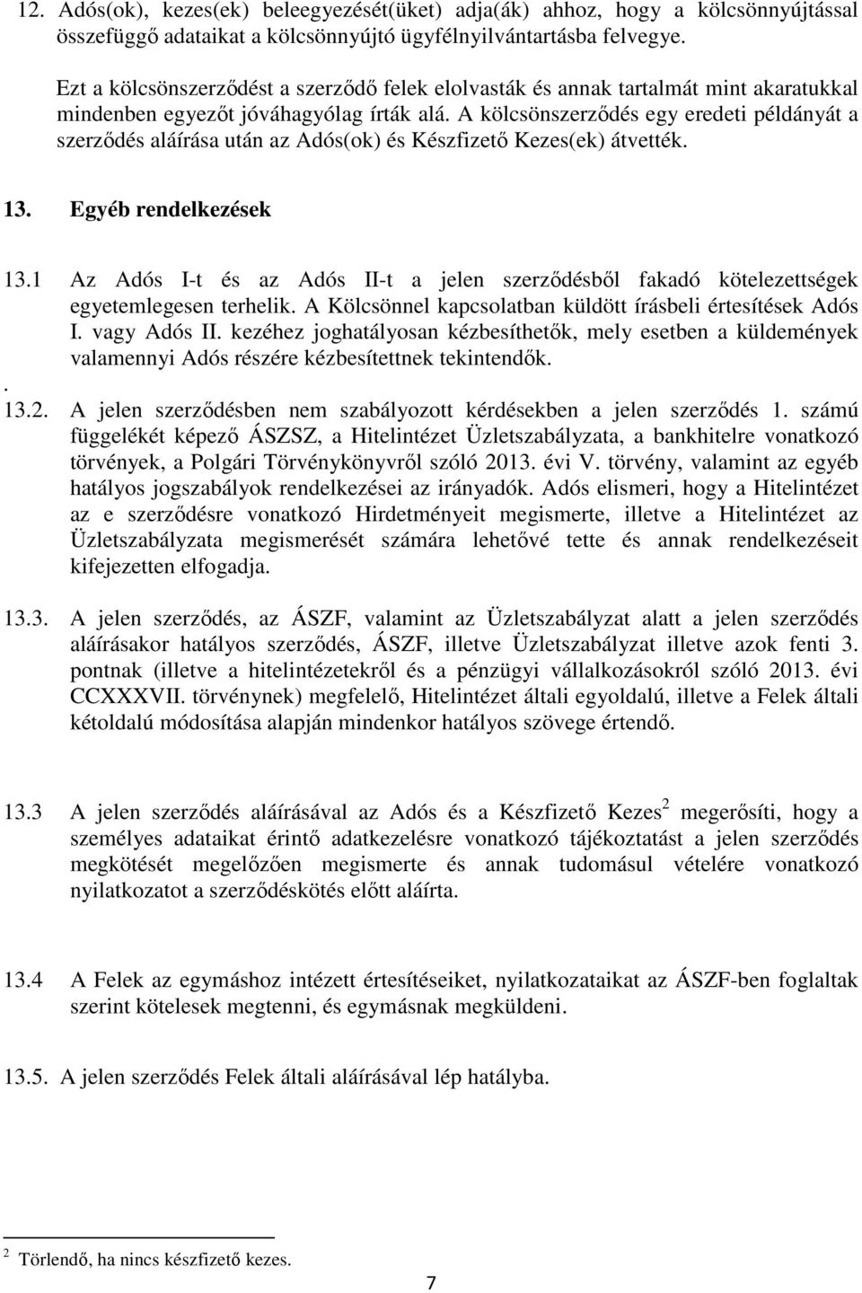 A kölcsönszerződés egy eredeti példányát a szerződés aláírása után az Adós(ok) és Készfizető Kezes(ek) átvették. 13. Egyéb rendelkezések 13.