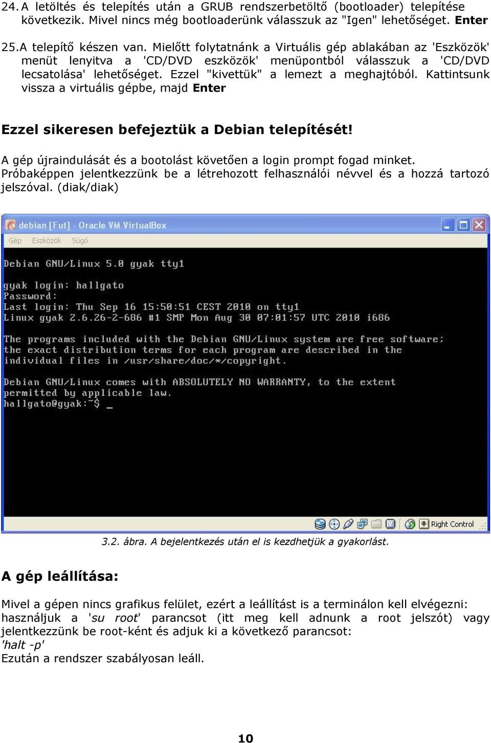 Kattintsunk vissza a virtuális gépbe, majd Enter Ezzel sikeresen befejeztük a Debian telepítését! A gép újraindulását és a bootolást követően a login prompt fogad minket.