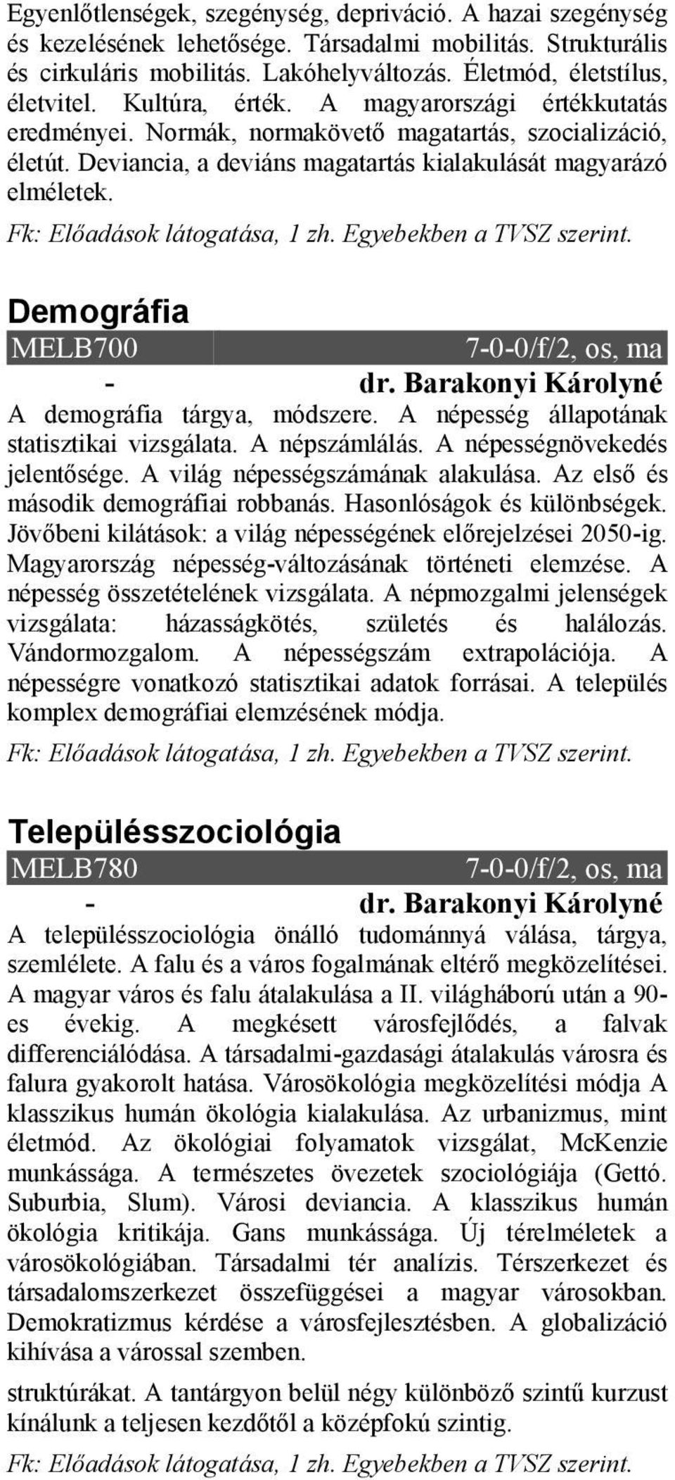 Demográfia MELB700 - dr. Barakonyi Károlyné A demográfia tárgya, módszere. A népesség állapotának statisztikai vizsgálata. A népszámlálás. A népességnövekedés jelentősége.