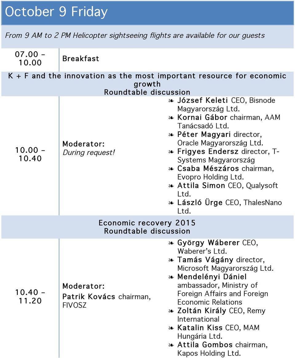 Economic recovery 2015 Patrik Kovács chairman, FIVOSZ József Keleti CEO, Bisnode Magyarország Kornai Gábor chairman, AAM Tanácsadó Péter Magyari director, Oracle Magyarország Frigyes Endersz