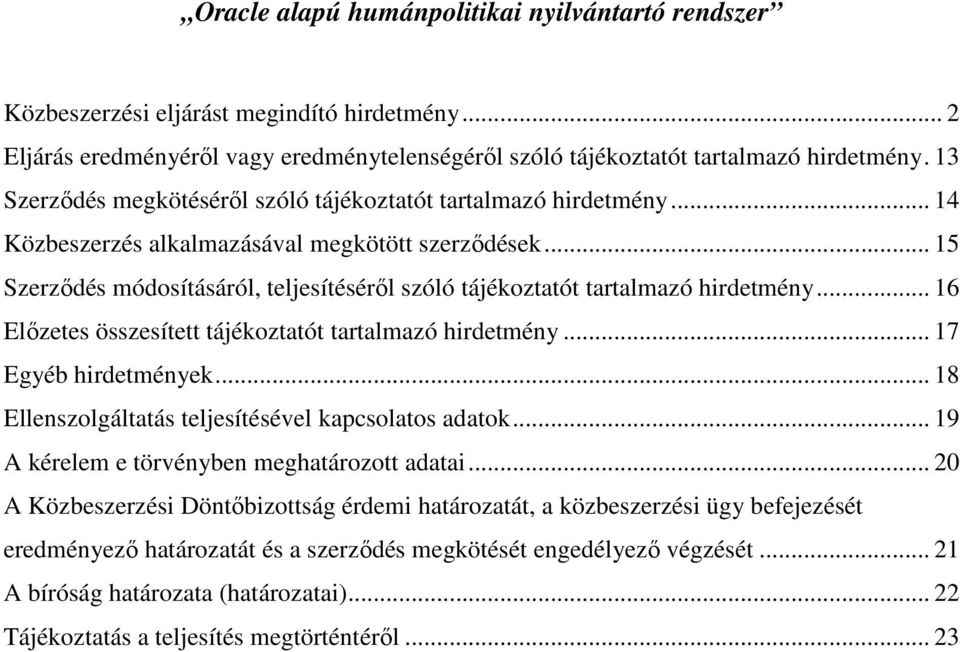 .. 15 Szerzıdés módosításáról, teljesítésérıl szóló tájékoztatót tartalmazó hirdetmény... 16 Elızetes összesített tájékoztatót tartalmazó hirdetmény... 17 Egyéb hirdetmények.