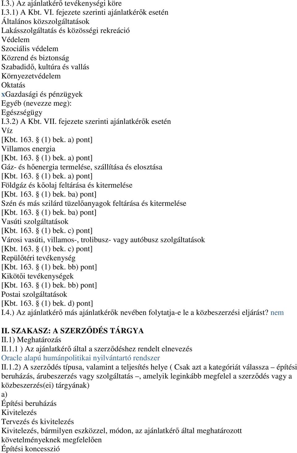 Oktatás xgazdasági és pénzügyek Egyéb (nevezze meg): Egészségügy I.3.2) A Kbt. VII. fejezete szerinti ajánlatkérık esetén Víz [Kbt. 163. (1) bek.