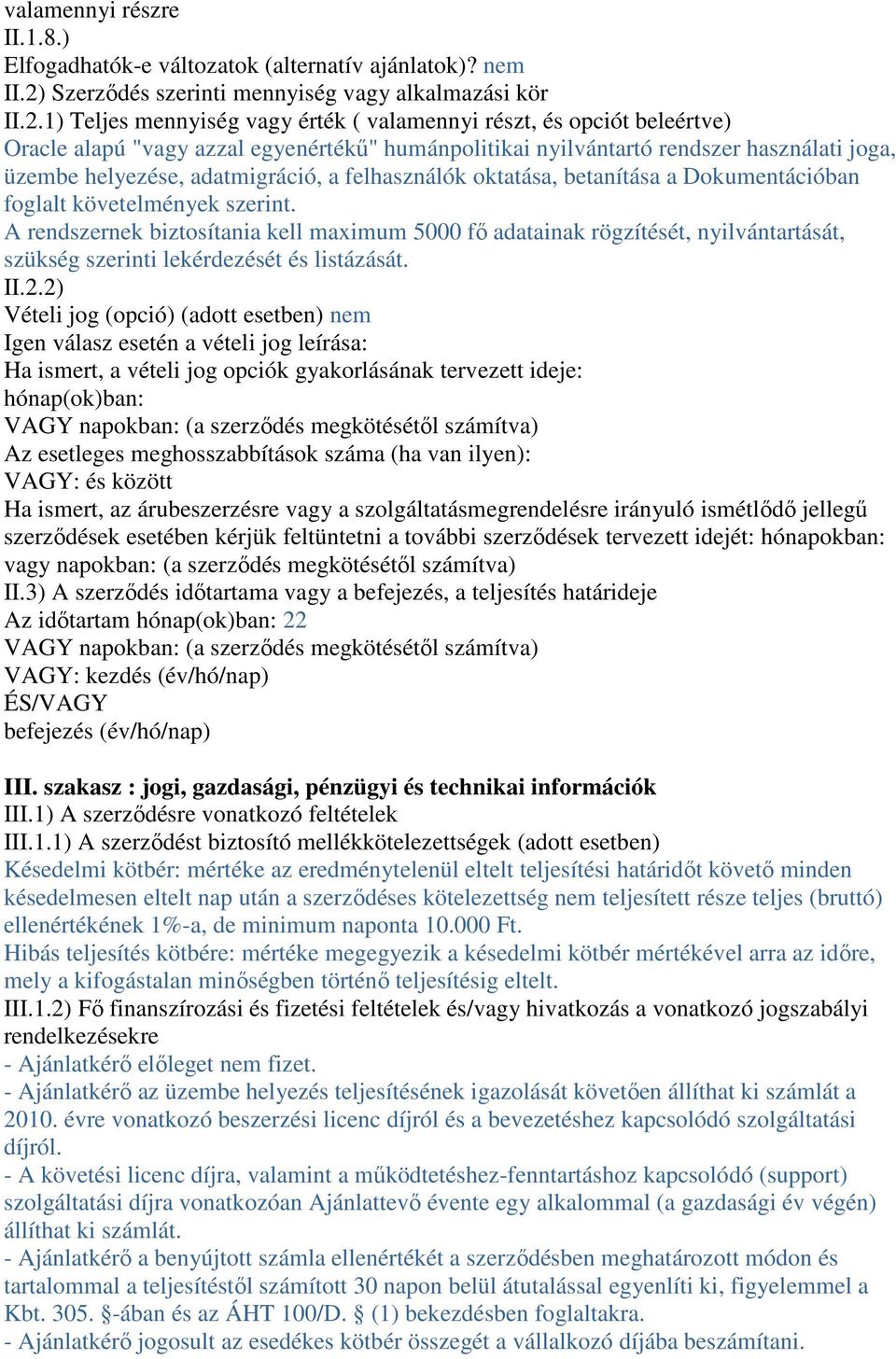 1) Teljes mennyiség vagy érték ( valamennyi részt, és opciót beleértve) Oracle alapú "vagy azzal egyenértékő" humánpolitikai nyilvántartó rendszer használati joga, üzembe helyezése, adatmigráció, a