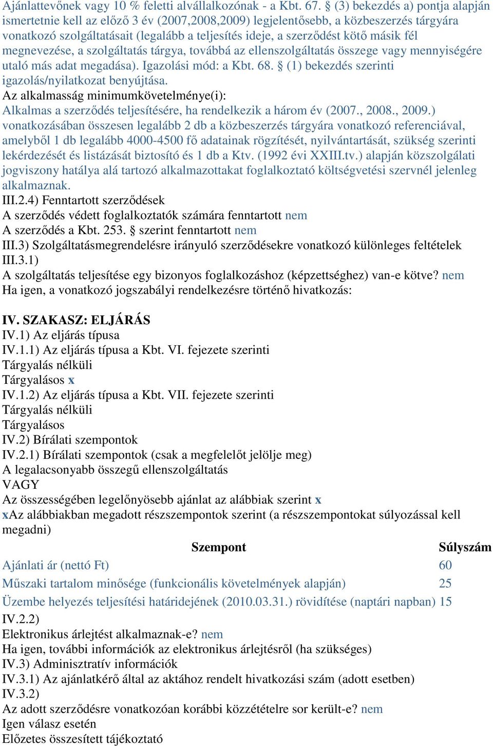 fél megnevezése, a szolgáltatás tárgya, továbbá az ellenszolgáltatás összege vagy mennyiségére utaló más adat megadása). Igazolási mód: a Kbt. 68.