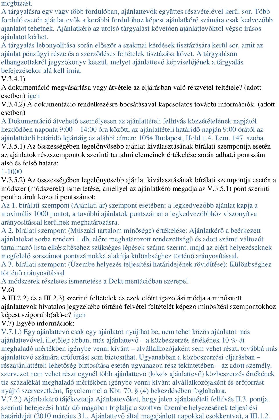 Ajánlatkérı az utolsó tárgyalást követıen ajánlattevıktıl végsı írásos ajánlatot kérhet.