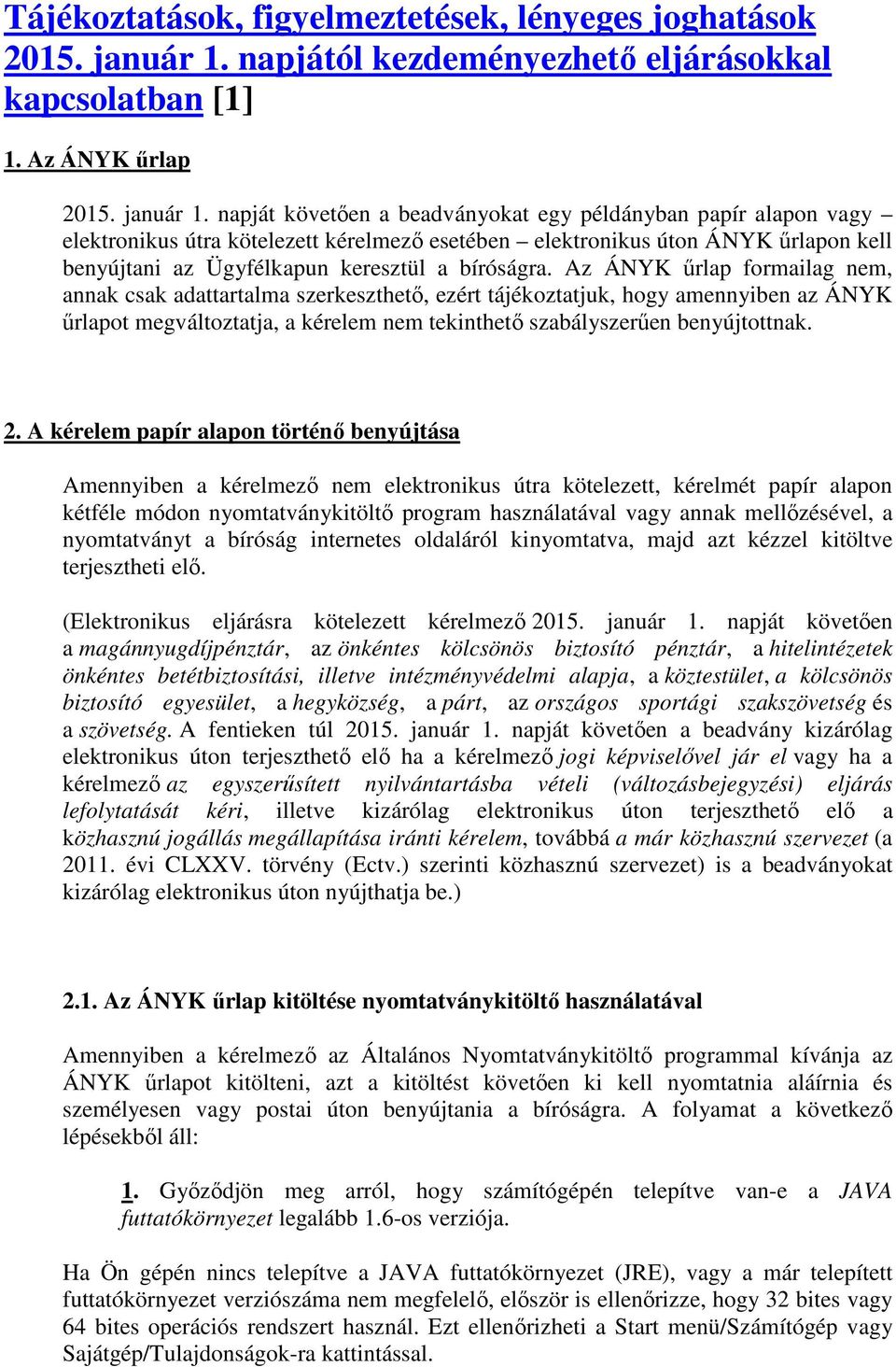 napját követően a beadványokat egy példányban papír alapon vagy elektronikus útra kötelezett kérelmező esetében elektronikus úton ÁNYK űrlapon kell benyújtani az Ügyfélkapun keresztül a bíróságra.