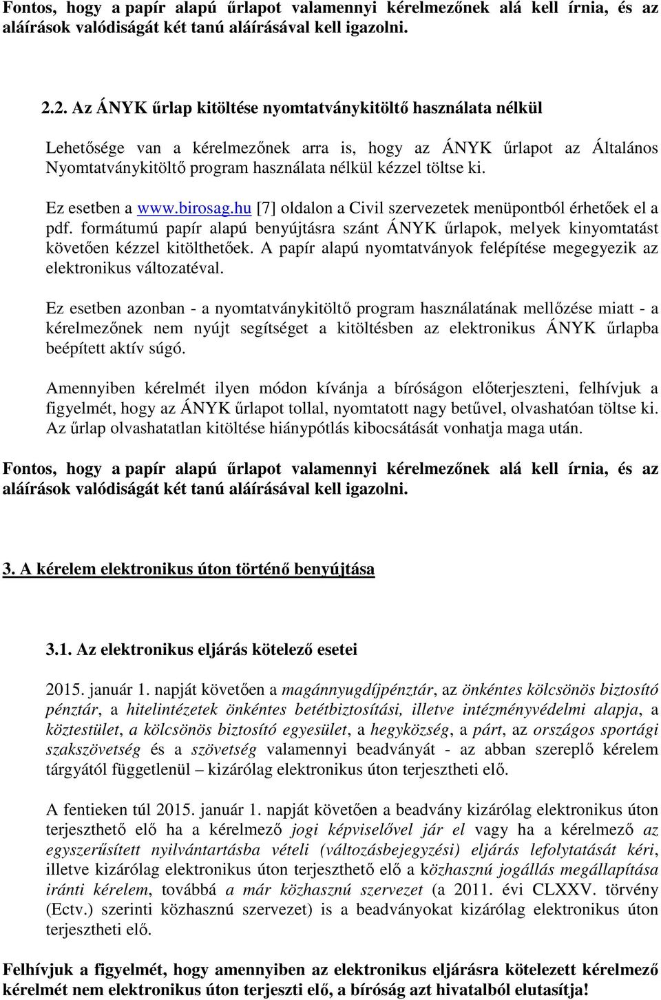 Ez esetben a www.birosag.hu [7] oldalon a Civil szervezetek menüpontból érhetőek el a pdf. formátumú papír alapú benyújtásra szánt ÁNYK űrlapok, melyek kinyomtatást követően kézzel kitölthetőek.