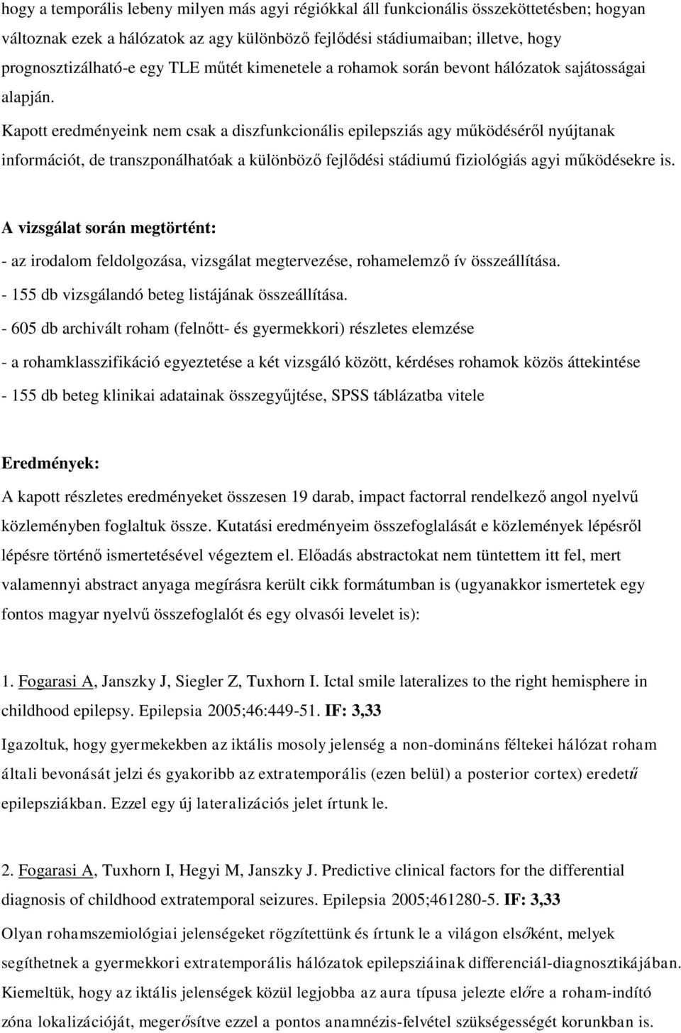 Kapott eredményeink nem csak a diszfunkcionális epilepsziás agy működéséről nyújtanak információt, de transzponálhatóak a különböző fejlődési stádiumú fiziológiás agyi működésekre is.