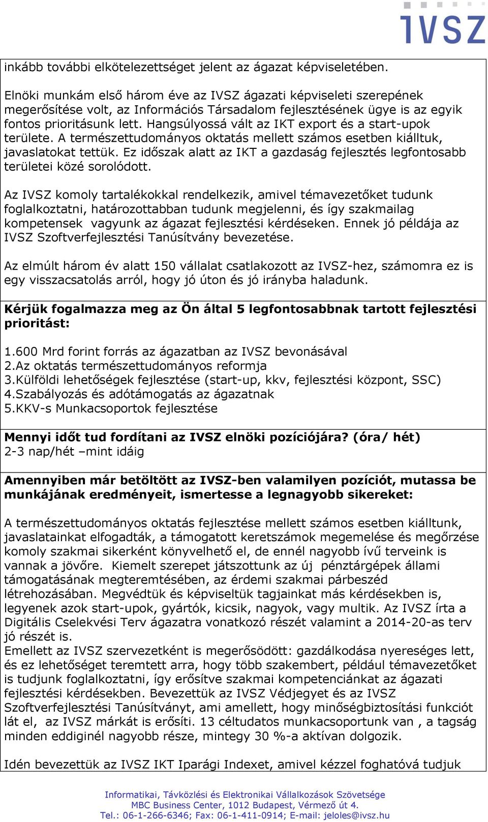 Hangsúlyossá vált az IKT export és a start-upok területe. A természettudományos oktatás mellett számos esetben kiálltuk, javaslatokat tettük.