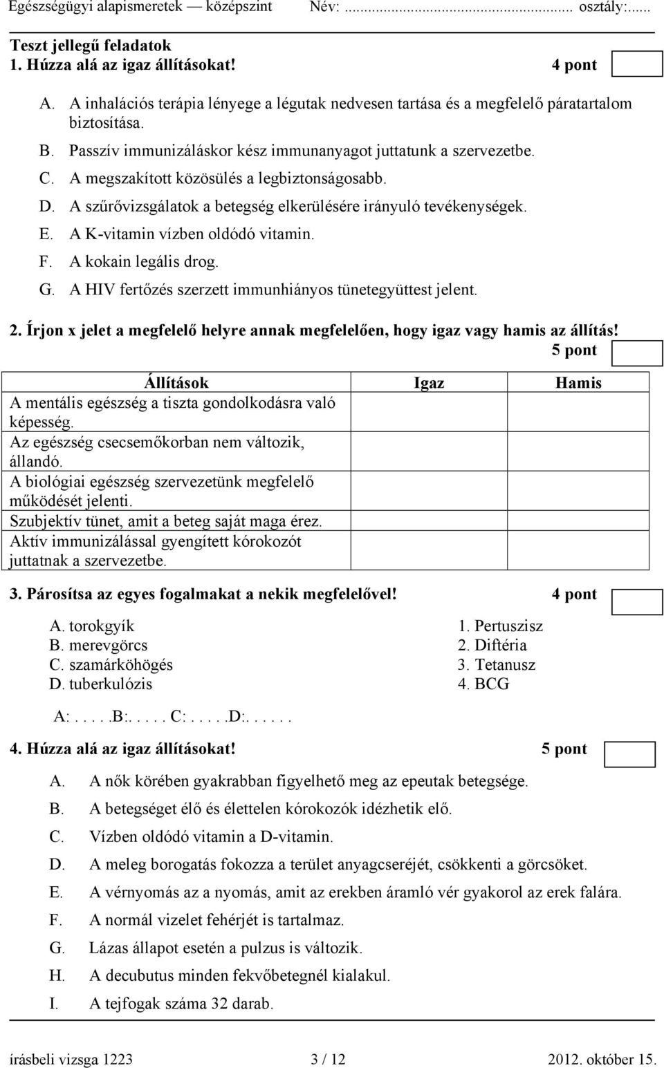 A K-vitamin vízben oldódó vitamin. F. A kokain legális drog. G. A HIV fertőzés szerzett immunhiányos tünetegyüttest jelent. 2.