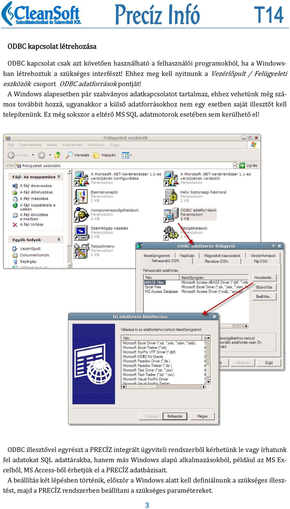 A Windows alapesetben pár szabványos adatkapcsolatot tartalmaz, ehhez vehetünk még számos továbbit hozzá, ugyanakkor a külső adatforrásokhoz nem egy esetben saját illesztőt kell telepítenünk.