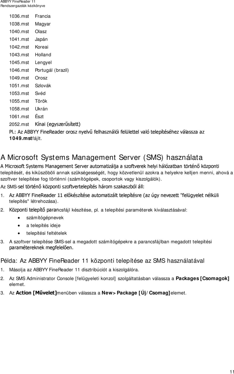 A Microsoft Systems Management Server (SMS) használata A Microsoft Systems Management Server automatizálja a szoftverek helyi hálózatban történő központi telepítését, és kiküszöböli annak