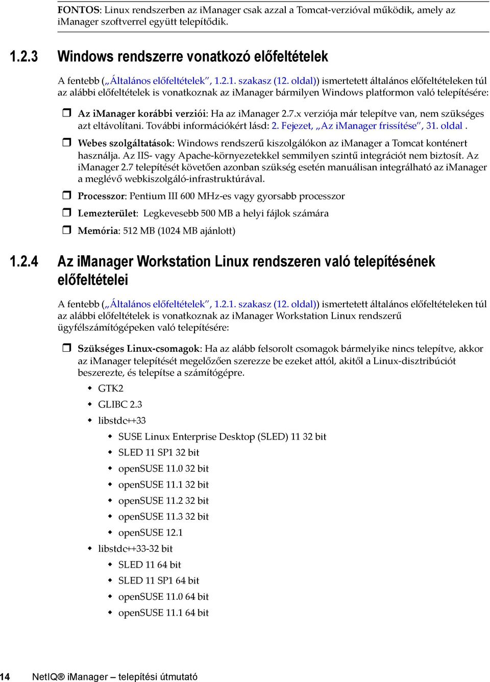 oldal)) ismertetett általános előfeltételeken túl az alábbi előfeltételek is vonatkoznak az imanager bármilyen Windows platformon való telepítésére: Az imanager korábbi verziói: Ha az imanager 2.7.