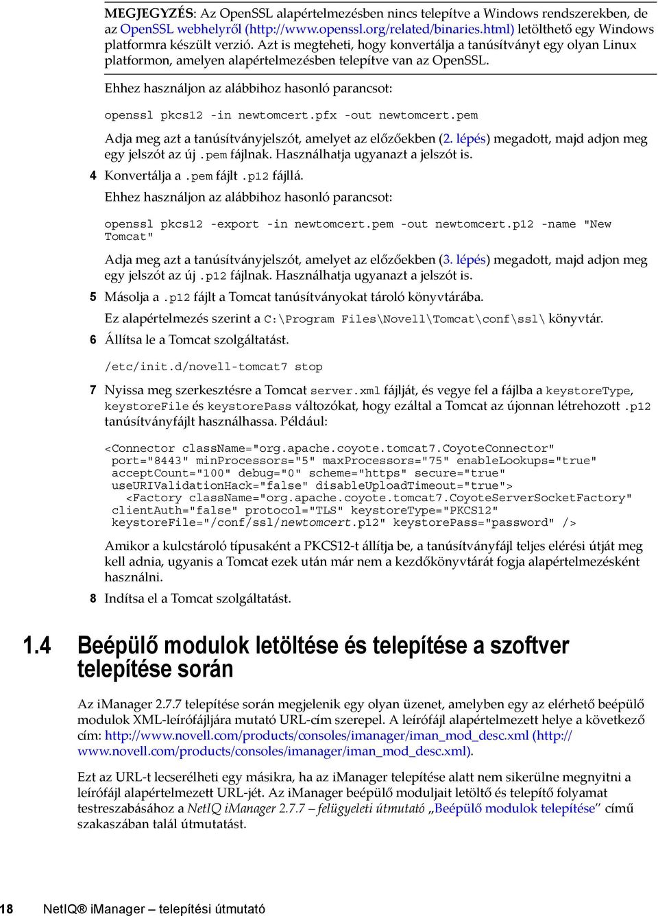 Ehhez használjon az alábbihoz hasonló parancsot: openssl pkcs12 -in newtomcert.pfx -out newtomcert.pem Adja meg azt a tanúsítványjelszót, amelyet az előzőekben (2.