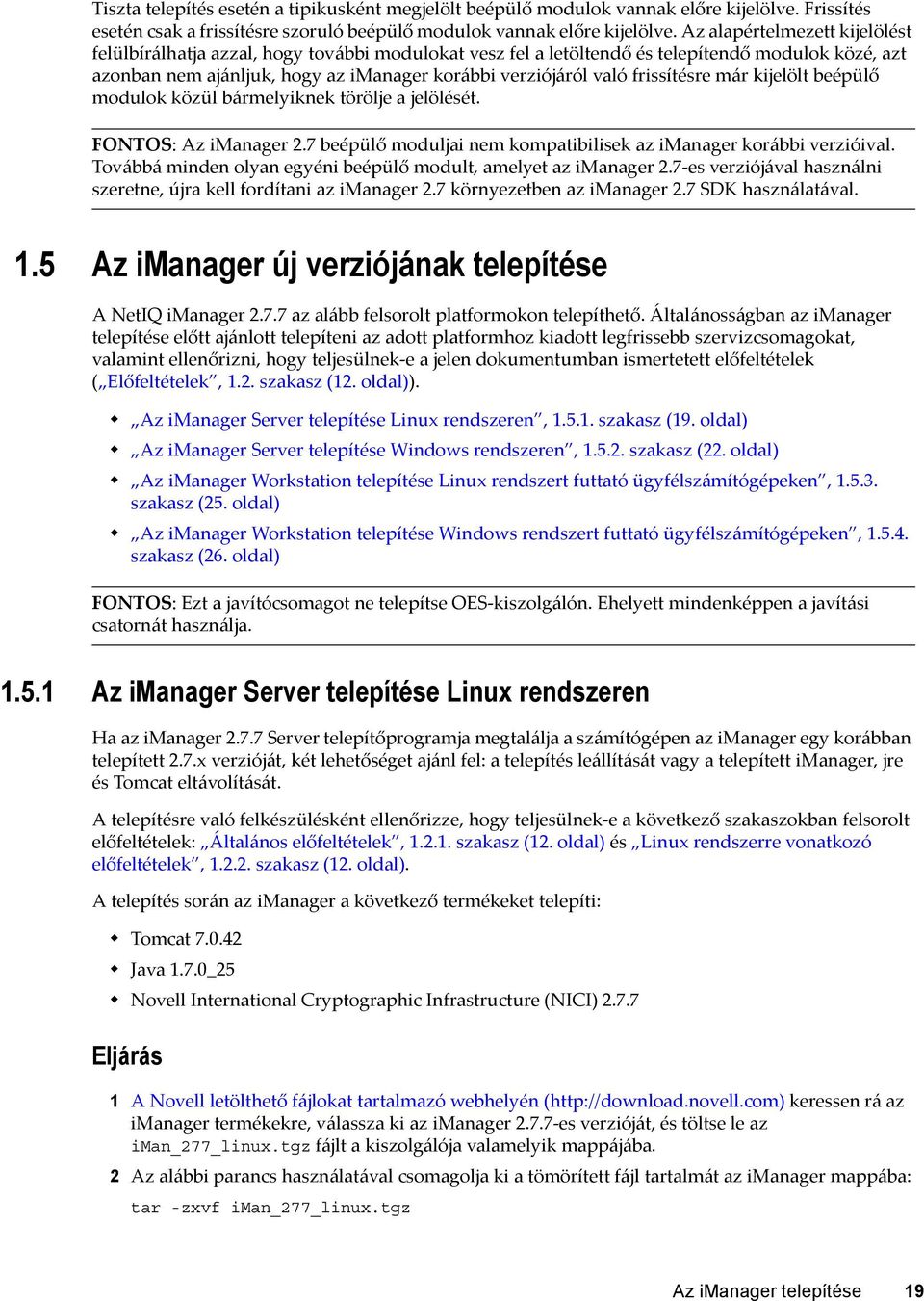 frissítésre már kijelölt beépülő modulok közül bármelyiknek törölje a jelölését. FONTOS: Az imanager 2.7 beépülő moduljai nem kompatibilisek az imanager korábbi verzióival.