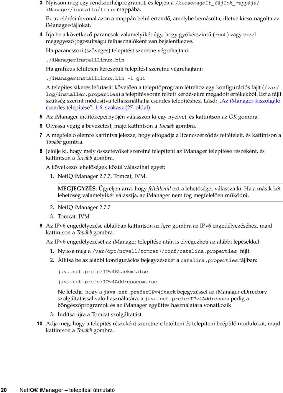 4 Írja be a következő parancsok valamelyikét úgy, hogy gyökérszintű (root) vagy ezzel megegyező jogosultságú felhasználóként van bejelentkezve.