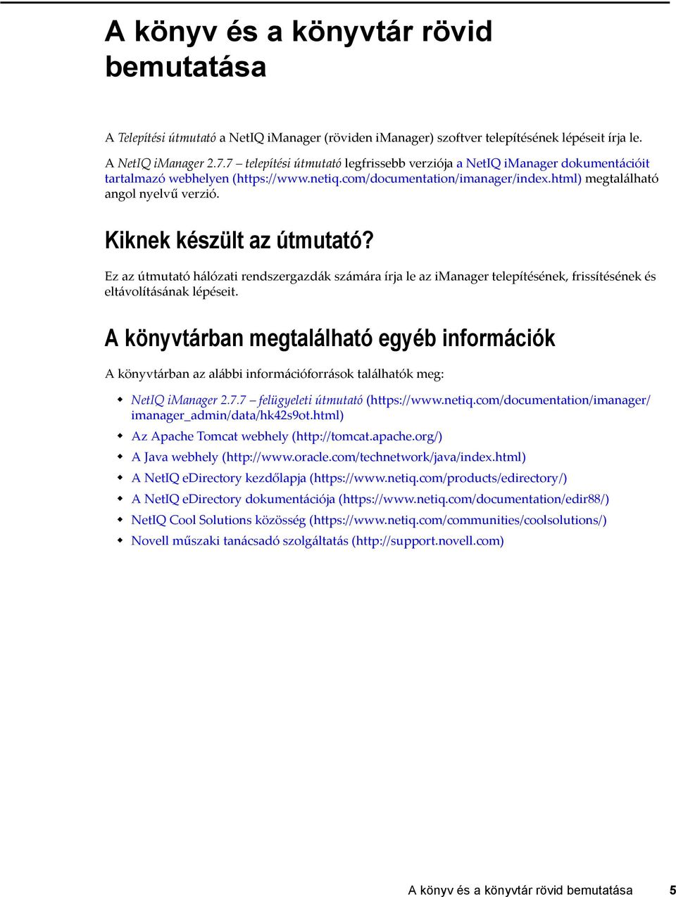 Kiknek készült az útmutató? Ez az útmutató hálózati rendszergazdák számára írja le az imanager telepítésének, frissítésének és eltávolításának lépéseit.