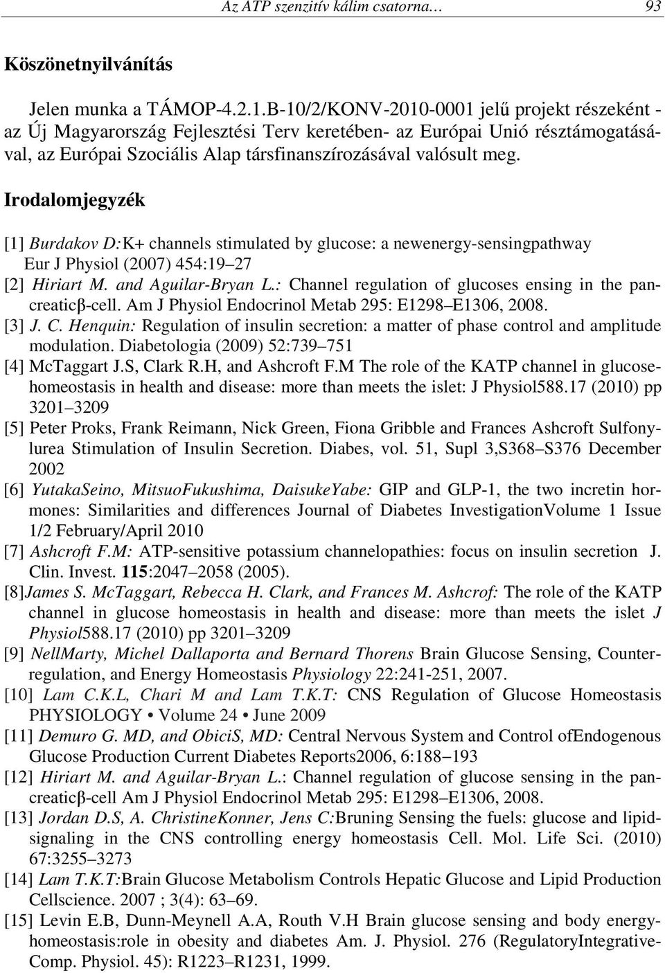 Irodalomjegyzék [1] Burdakov D:K+ channels stimulated by glucose: a newenergy-sensingpathway Eur J Physiol (2007) 454:19 27 [2] Hiriart M. and Aguilar-Bryan L.