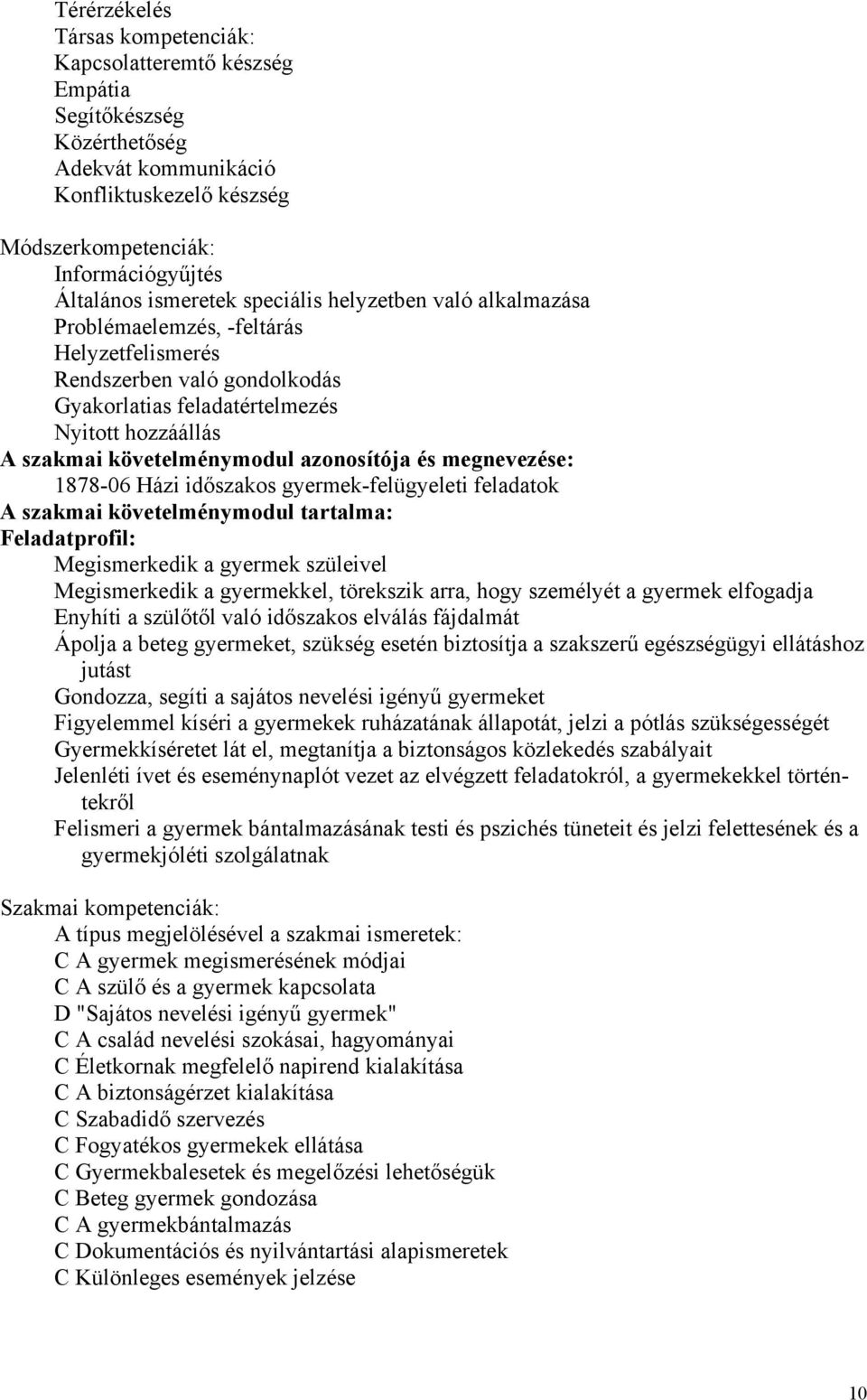 azonosítója és megnevezése: 1878-06 Házi időszakos gyermek-felügyeleti feladatok A szakmai követelménymodul tartalma: Feladatprofil: Megismerkedik a gyermek szüleivel Megismerkedik a gyermekkel,