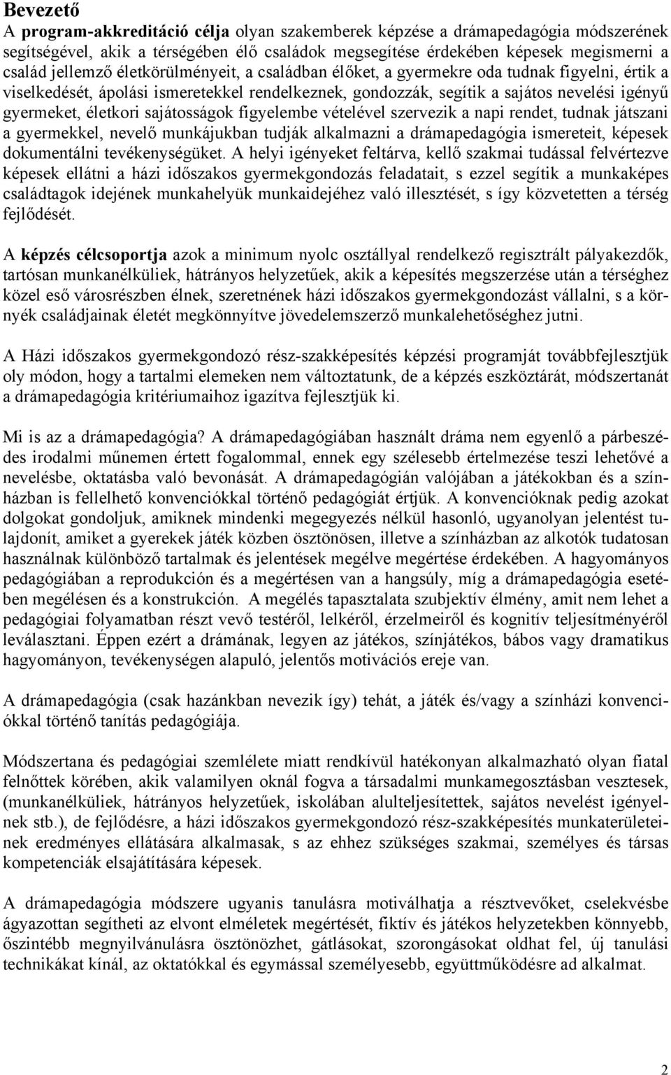 sajátosságok figyelembe vételével szervezik a napi rendet, tudnak játszani a gyermekkel, nevelő munkájukban tudják alkalmazni a drámapedagógia ismereteit, képesek dokumentálni tevékenységüket.