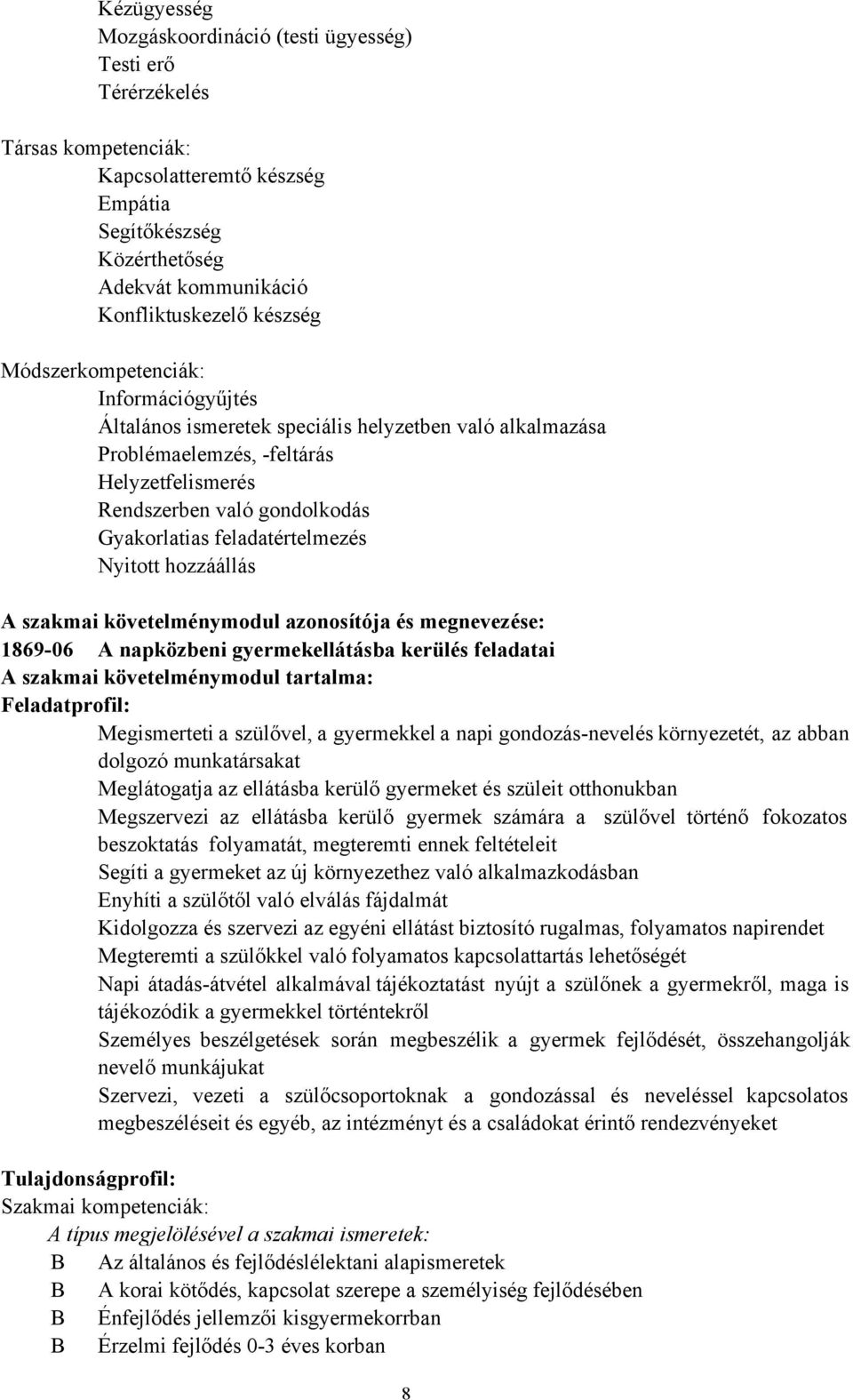 feladatértelmezés Nyitott hozzáállás A szakmai követelménymodul azonosítója és megnevezése: 1869-06 A napközbeni gyermekellátásba kerülés feladatai A szakmai követelménymodul tartalma: Feladatprofil: