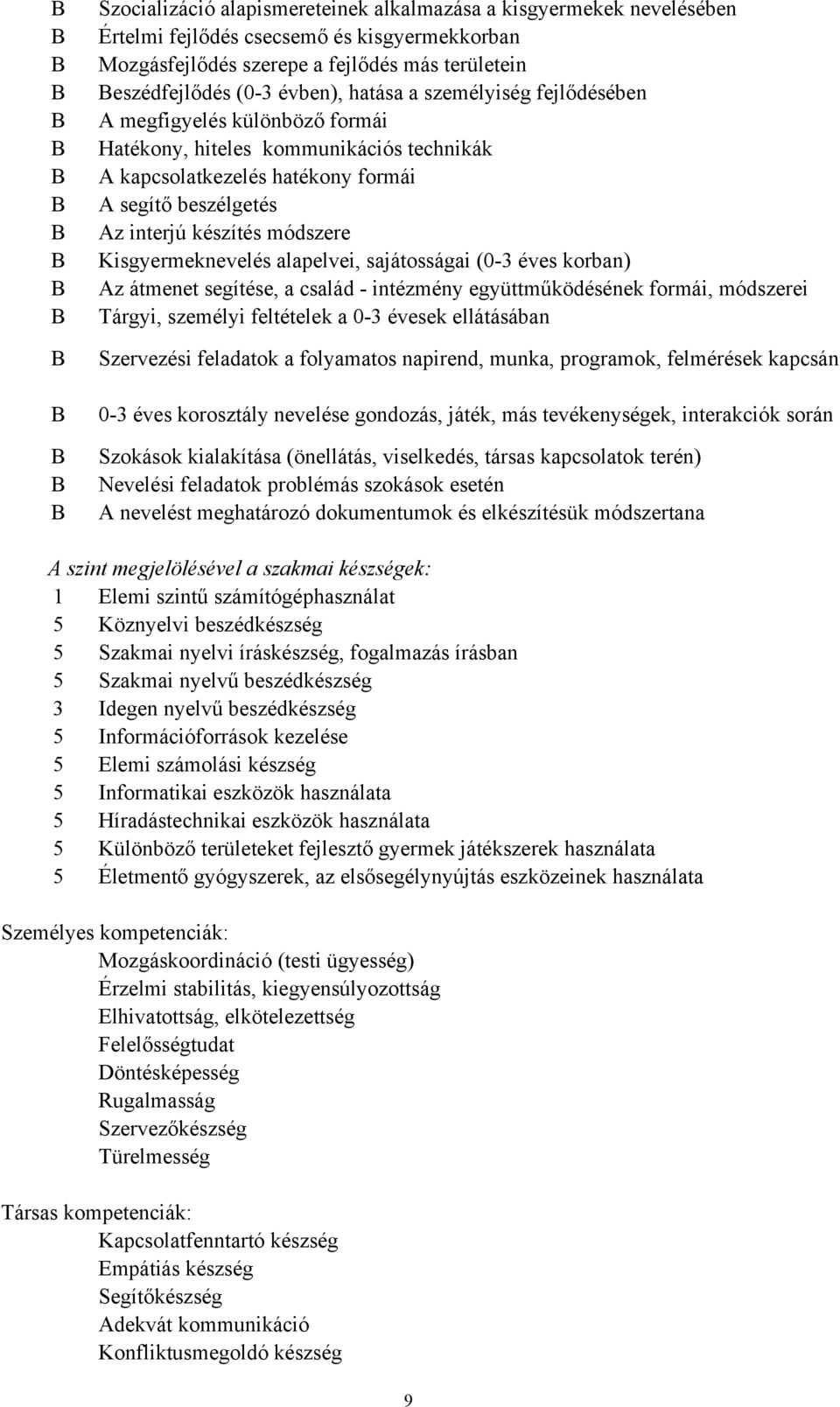 Kisgyermeknevelés alapelvei, sajátosságai (0-3 éves korban) Az átmenet segítése, a család - intézmény együttműködésének formái, módszerei Tárgyi, személyi feltételek a 0-3 évesek ellátásában