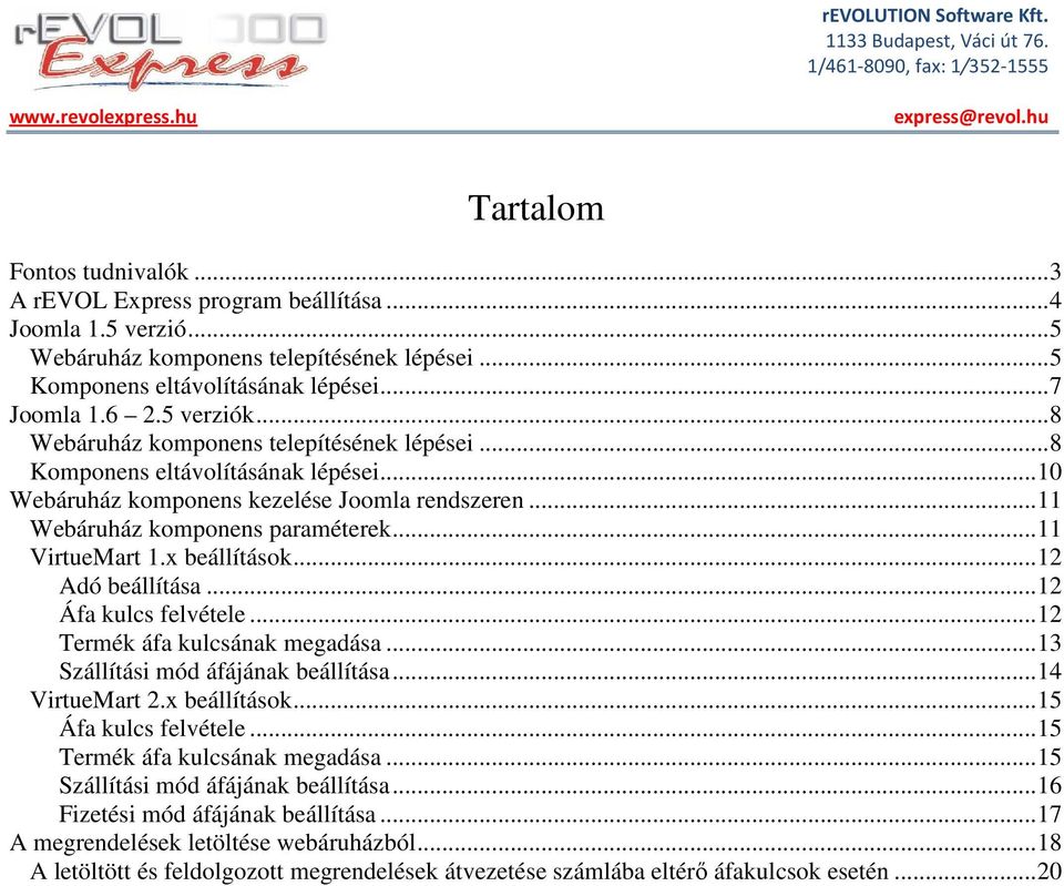 .. 11 VirtueMart 1.x beállítások... 12 Adó beállítása... 12 Áfa kulcs felvétele... 12 Termék áfa kulcsának megadása... 13 Szállítási mód áfájának beállítása... 14 VirtueMart 2.x beállítások... 15 Áfa kulcs felvétele.