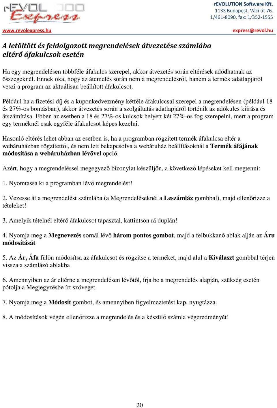 Például ha a fizetési díj és a kuponkedvezmény kétféle áfakulccsal szerepel a megrendelésen (például 18 és 27%-os bontásban), akkor átvezetés során a szolgáltatás adatlapjáról történik az adókulcs