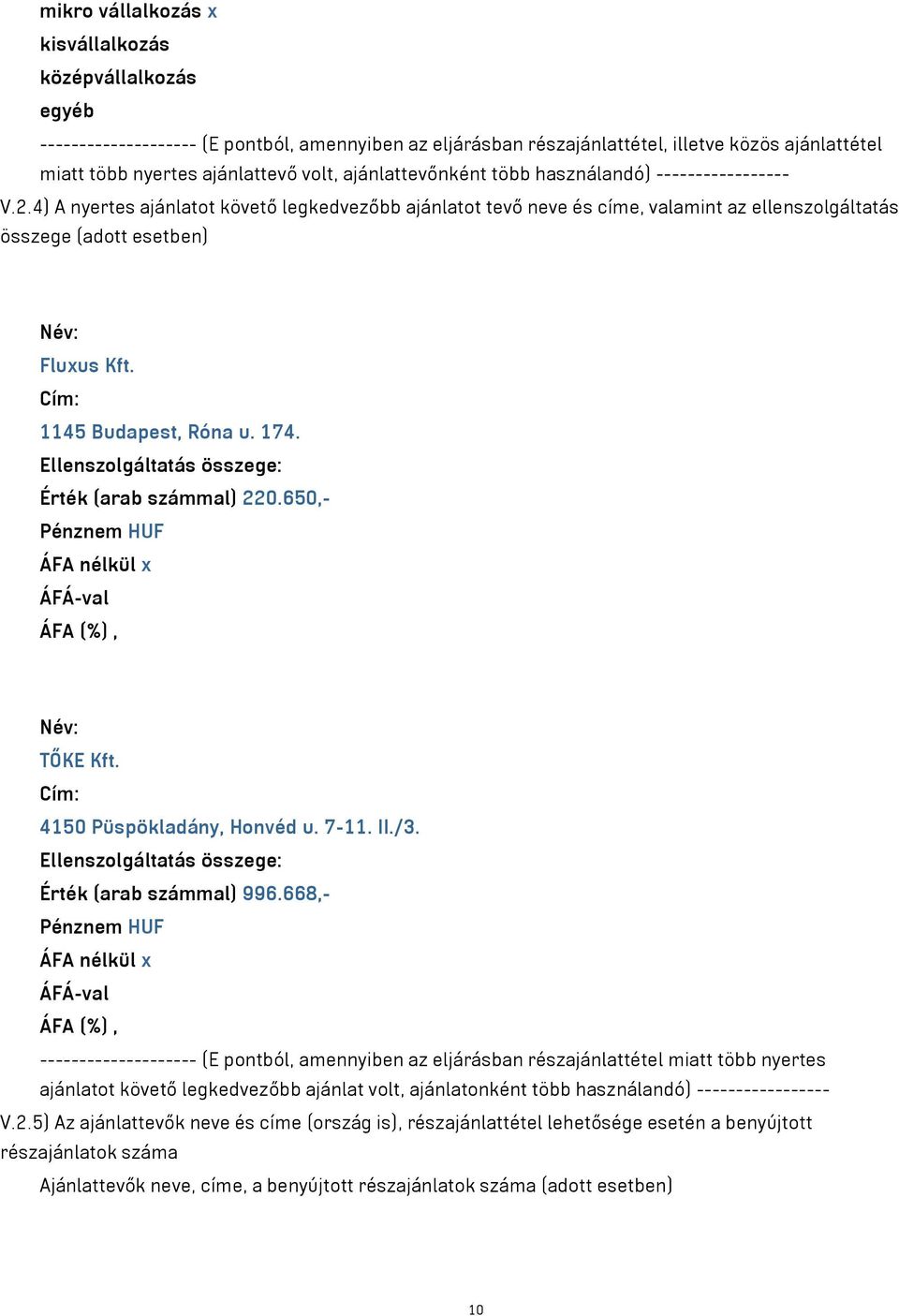 Cím: 1145 Budapest, Róna u. 174. Ellenszolgáltatás összege: Érték (arab számmal) 220.650,- Név: TŐKE Kft. Cím: 4150 Püspökladány, Honvéd u. 7-11. II./3.