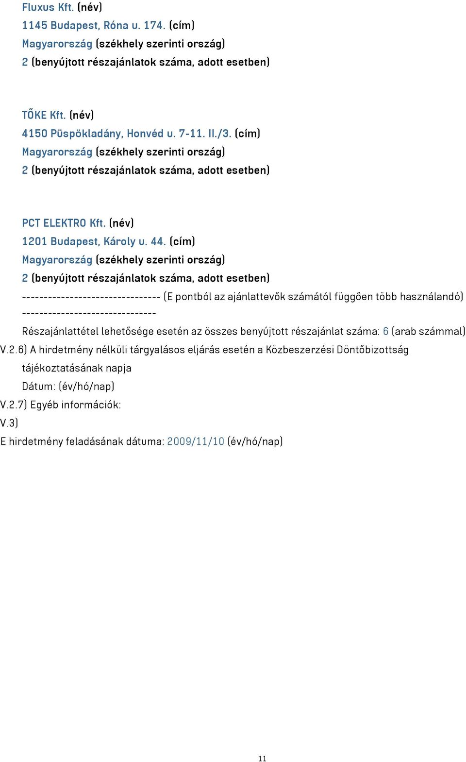 (cím) Magyarország (székhely szerinti ország) 2 (benyújtott részajánlatok száma, adott esetben) -------------------------------- (E pontból az ajánlattevők számától függően több használandó)