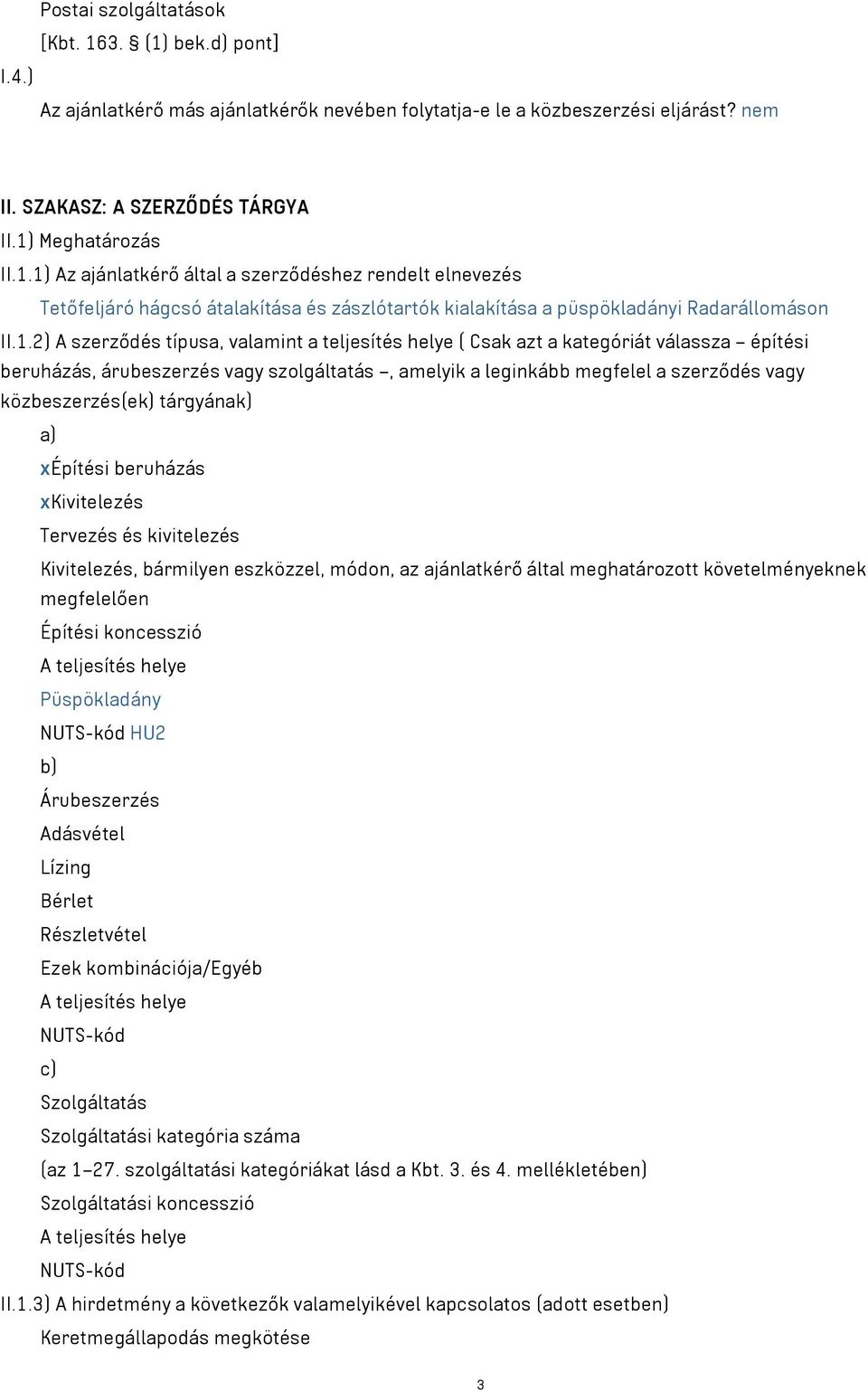 tárgyának) a) xépítési beruházás xkivitelezés Tervezés és kivitelezés Kivitelezés, bármilyen eszközzel, módon, az ajánlatkérő által meghatározott követelményeknek megfelelően Építési koncesszió A