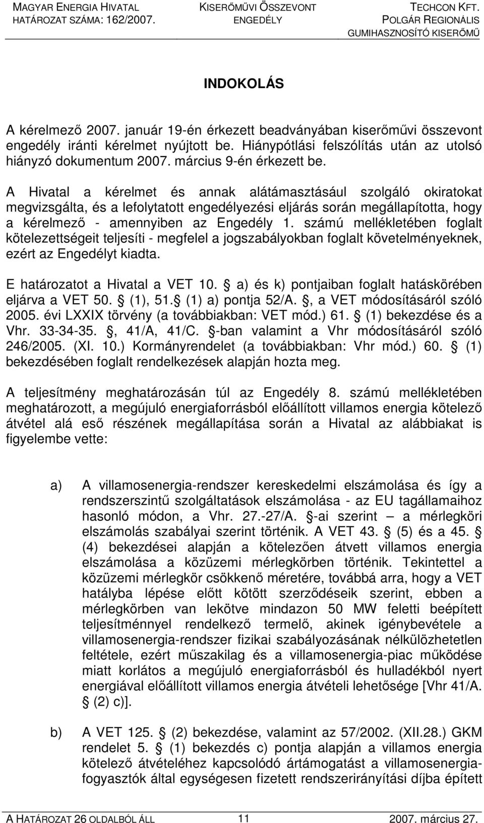 A Hivatal a kérelmet és annak alátámasztásául szolgáló okiratokat megvizsgálta, és a lefolytatott engedélyezési eljárás során megállapította, hogy a kérelmezı - amennyiben az Engedély 1.