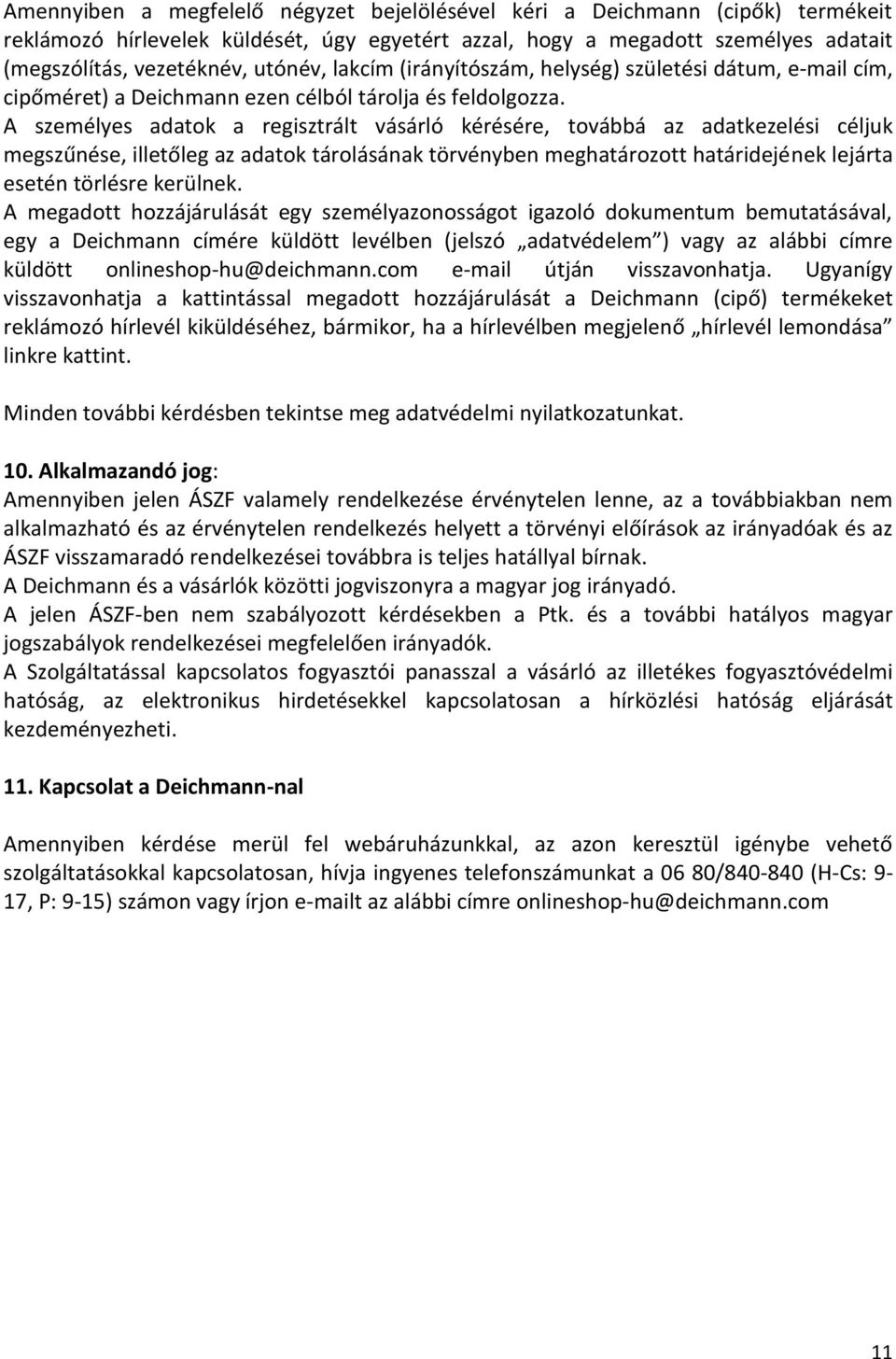 A személyes adatok a regisztrált vásárló kérésére, továbbá az adatkezelési céljuk megszűnése, illetőleg az adatok tárolásának törvényben meghatározott határidejének lejárta esetén törlésre kerülnek.