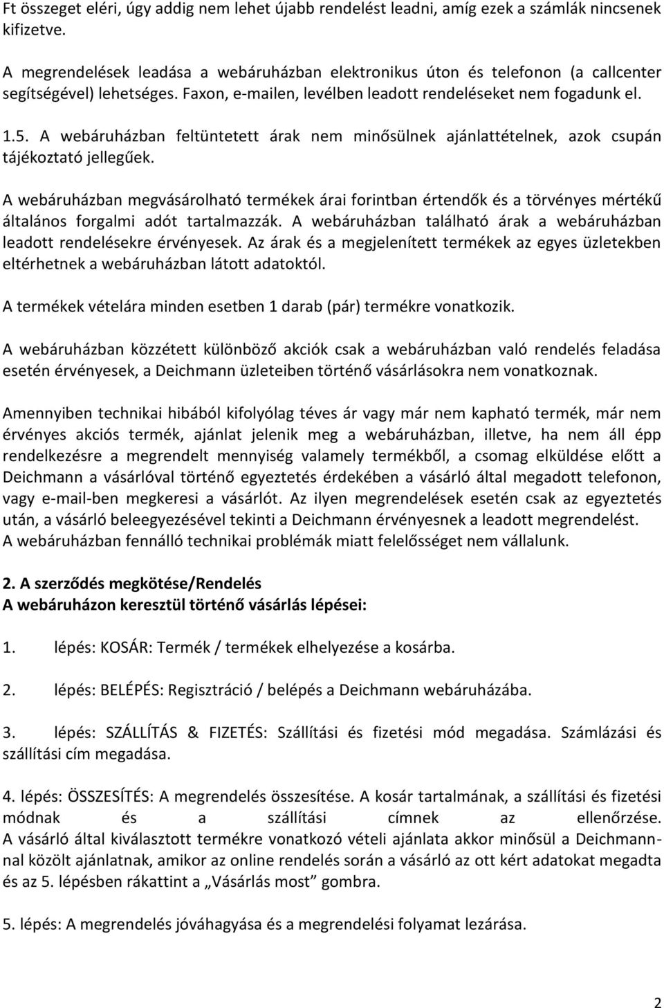 A webáruházban feltüntetett árak nem minősülnek ajánlattételnek, azok csupán tájékoztató jellegűek.