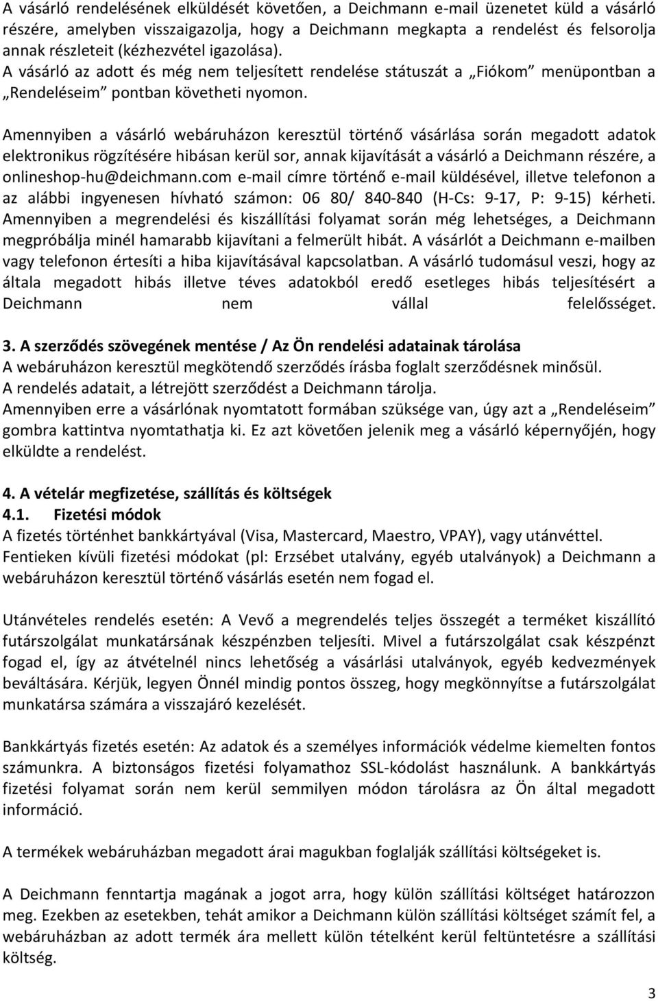Amennyiben a vásárló webáruházon keresztül történő vásárlása során megadott adatok elektronikus rögzítésére hibásan kerül sor, annak kijavítását a vásárló a Deichmann részére, a