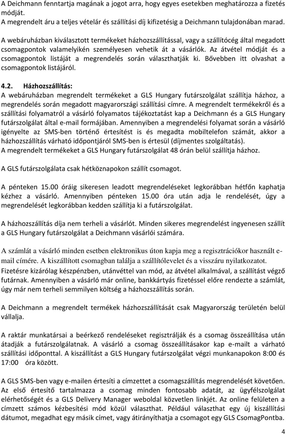 Az átvétel módját és a csomagpontok listáját a megrendelés során választhatják ki. Bővebben itt olvashat a csomagpontok listájáról. 4.2.