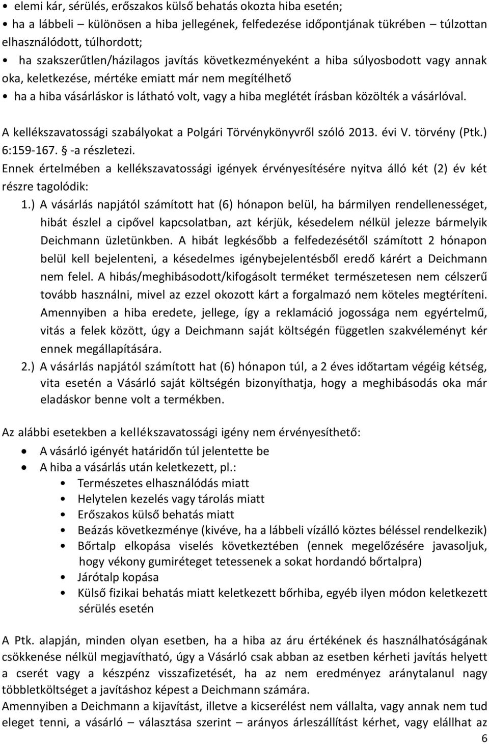 írásban közölték a vásárlóval. A kellékszavatossági szabályokat a Polgári Törvénykönyvről szóló 2013. évi V. törvény (Ptk.) 6:159-167. -a részletezi.