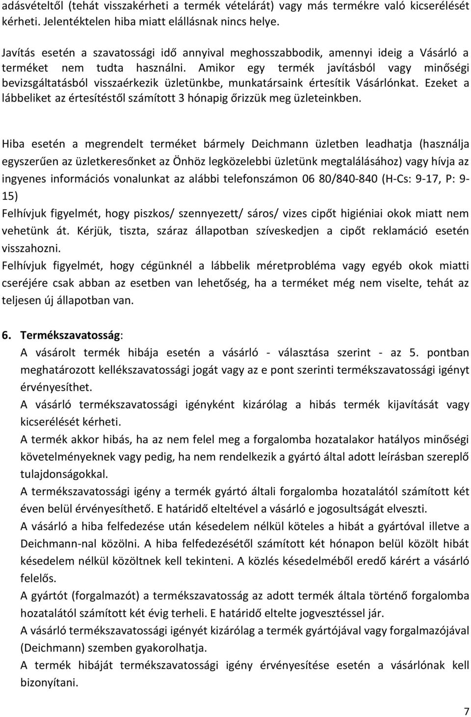 Amikor egy termék javításból vagy minőségi bevizsgáltatásból visszaérkezik üzletünkbe, munkatársaink értesítik Vásárlónkat.