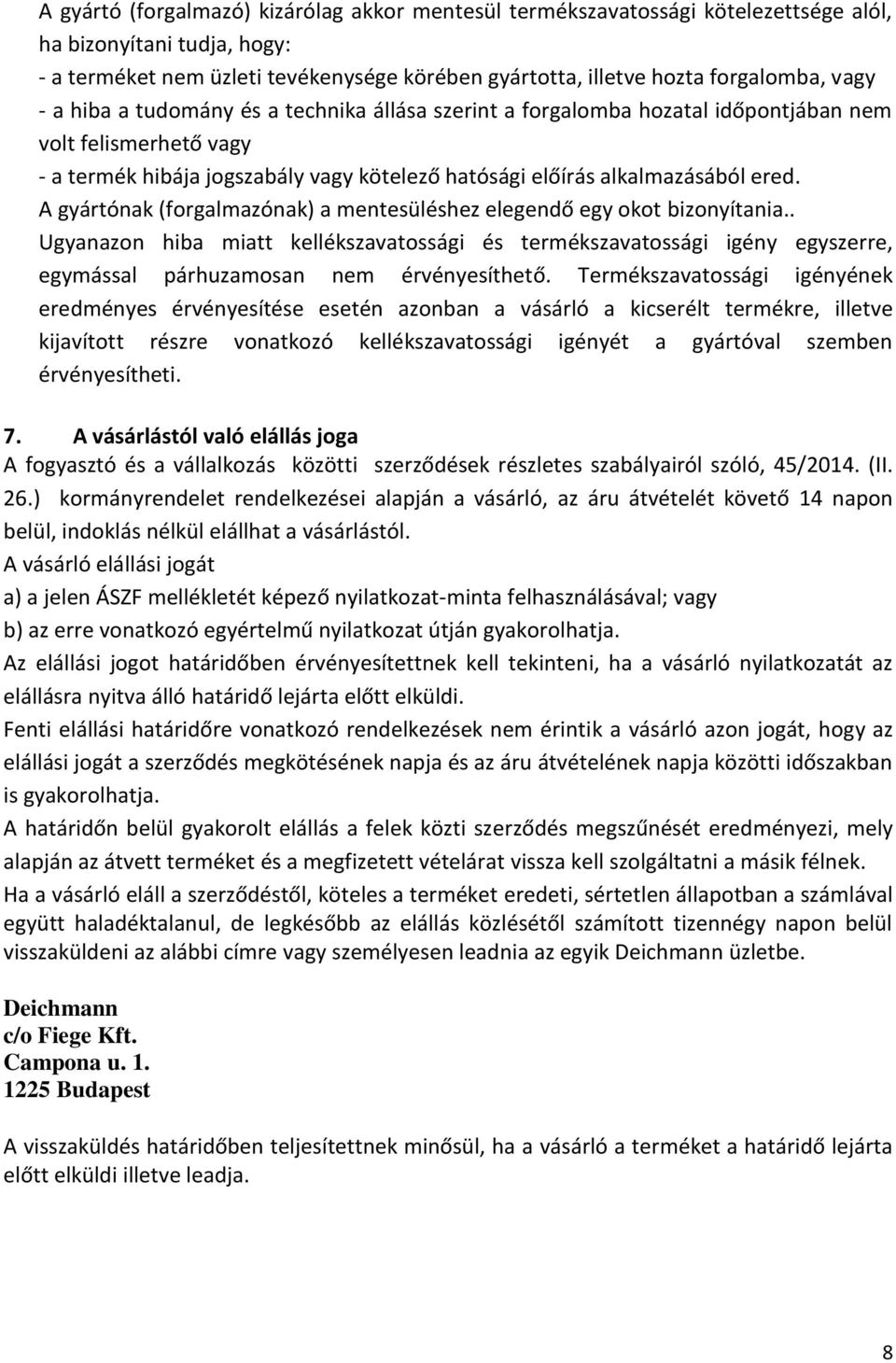 A gyártónak (forgalmazónak) a mentesüléshez elegendő egy okot bizonyítania.. Ugyanazon hiba miatt kellékszavatossági és termékszavatossági igény egyszerre, egymással párhuzamosan nem érvényesíthető.