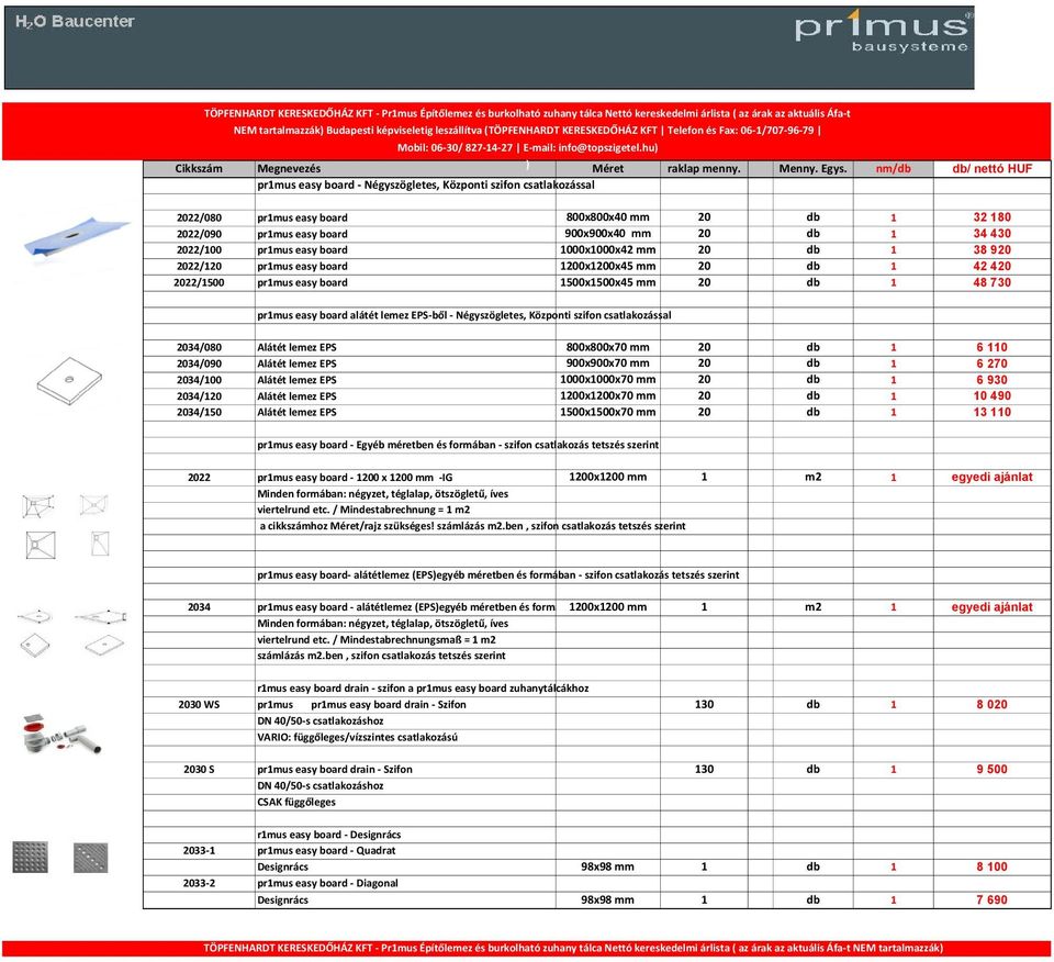 nm/db db/ nettó HUF pr1mus easy board - Négyszögletes, Központi szifon csatlakozással 2022/080 pr1mus easy board 800x800x40 mm 20 db 1 2022/090 pr1mus easy board 900x900x40 mm 20 db 1 2022/100 pr1mus