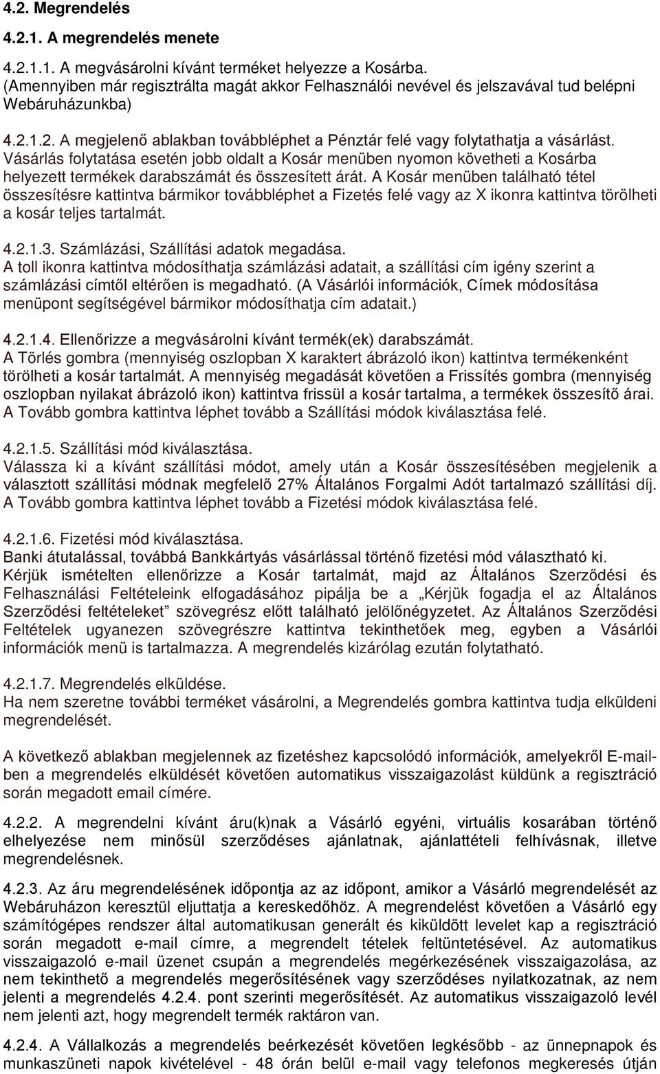 Vásárlás folytatása esetén jobb oldalt a Kosár menüben nyomon követheti a Kosárba helyezett termékek darabszámát és összesített árát.