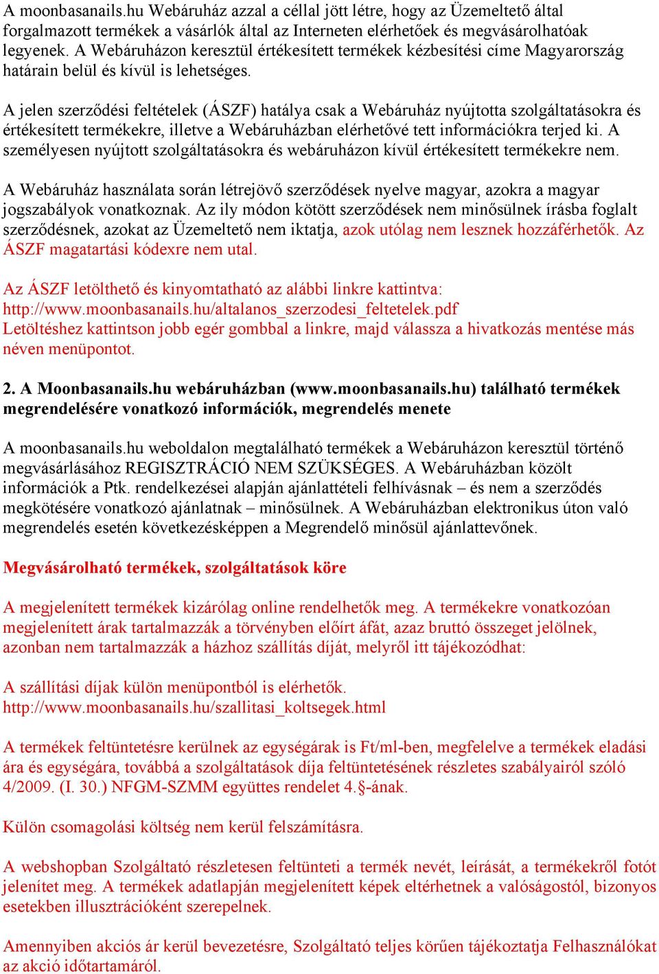 A jelen szerződési feltételek (ÁSZF) hatálya csak a Webáruház nyújtotta szolgáltatásokra és értékesített termékekre, illetve a Webáruházban elérhetővé tett információkra terjed ki.