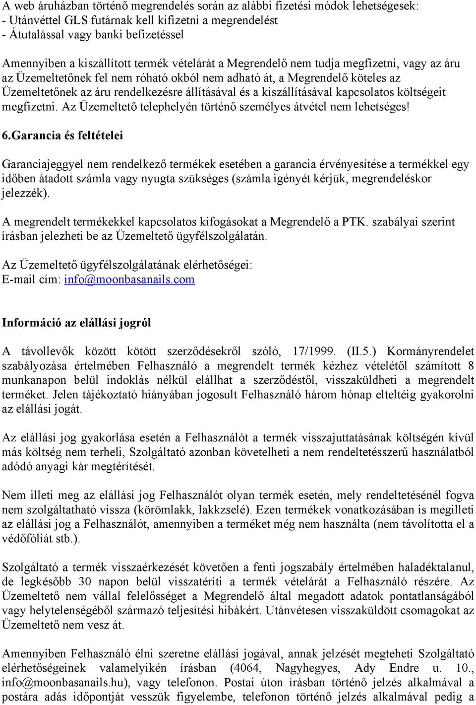 állításával és a kiszállításával kapcsolatos költségeit megfizetni. Az Üzemeltető telephelyén történő személyes átvétel nem lehetséges! 6.