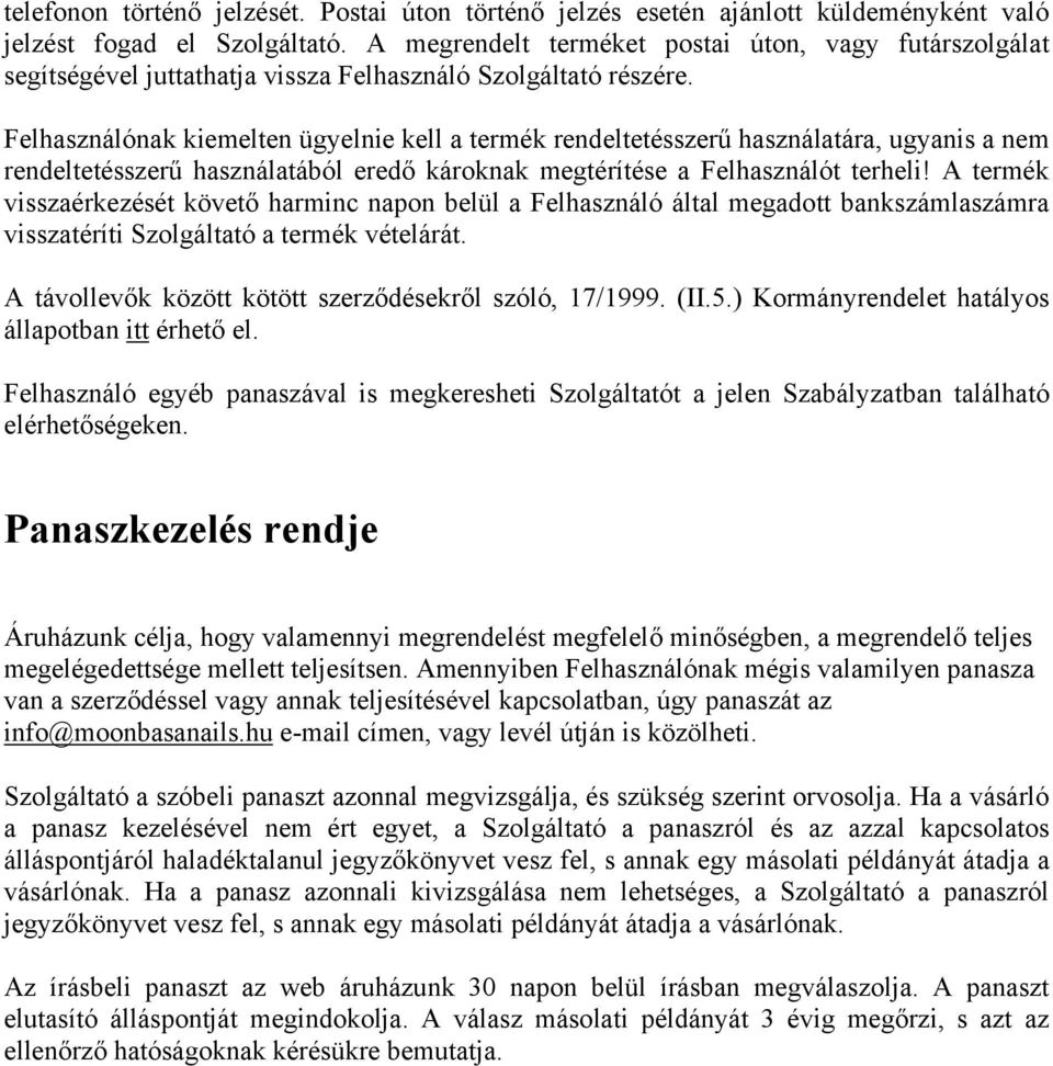 Felhasználónak kiemelten ügyelnie kell a termék rendeltetésszerű használatára, ugyanis a nem rendeltetésszerű használatából eredő károknak megtérítése a Felhasználót terheli!