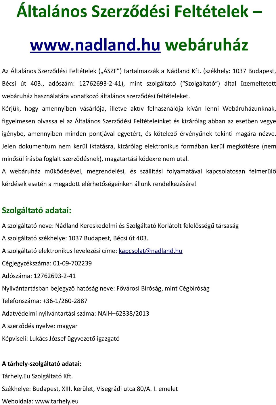 Kérjük, hogy amennyiben vásárlója, illetve aktív felhasználója kíván lenni Webáruházunknak, figyelmesen olvassa el az Általános Szerződési Feltételeinket és kizárólag abban az esetben vegye igénybe,